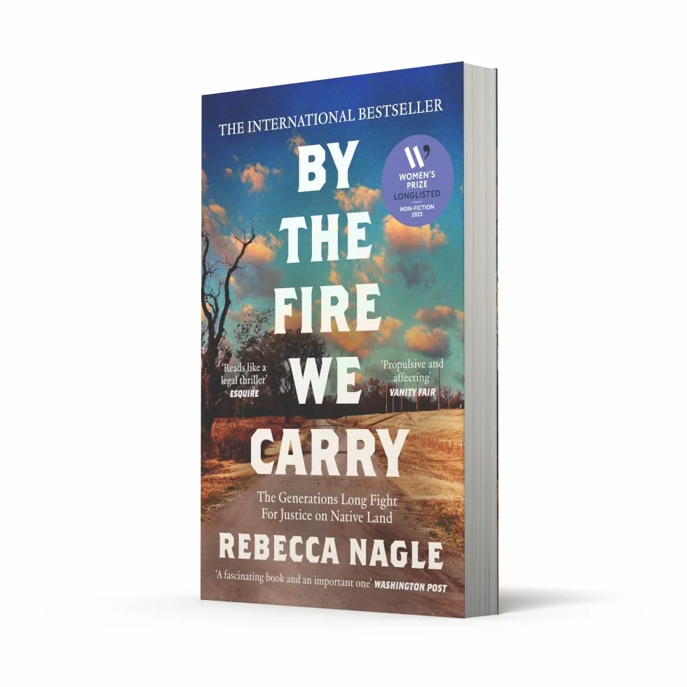 By the Fire We Carry: A Powerful New History of Native American Resistance, The Generations-Long Fight for Justice
