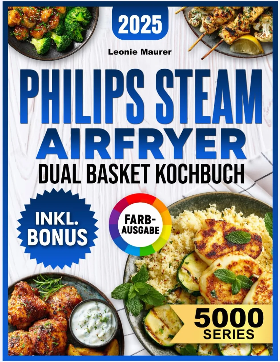 Philips Steam Airfryer Dual Basket 5000 Series Kochbuch: Vielfältige Rezepte für Ihre Philips Heißluftfritteuse mit Dampfgar-Funktion – schnell, lecker und familientauglich | inkl. Tipps & Bonus