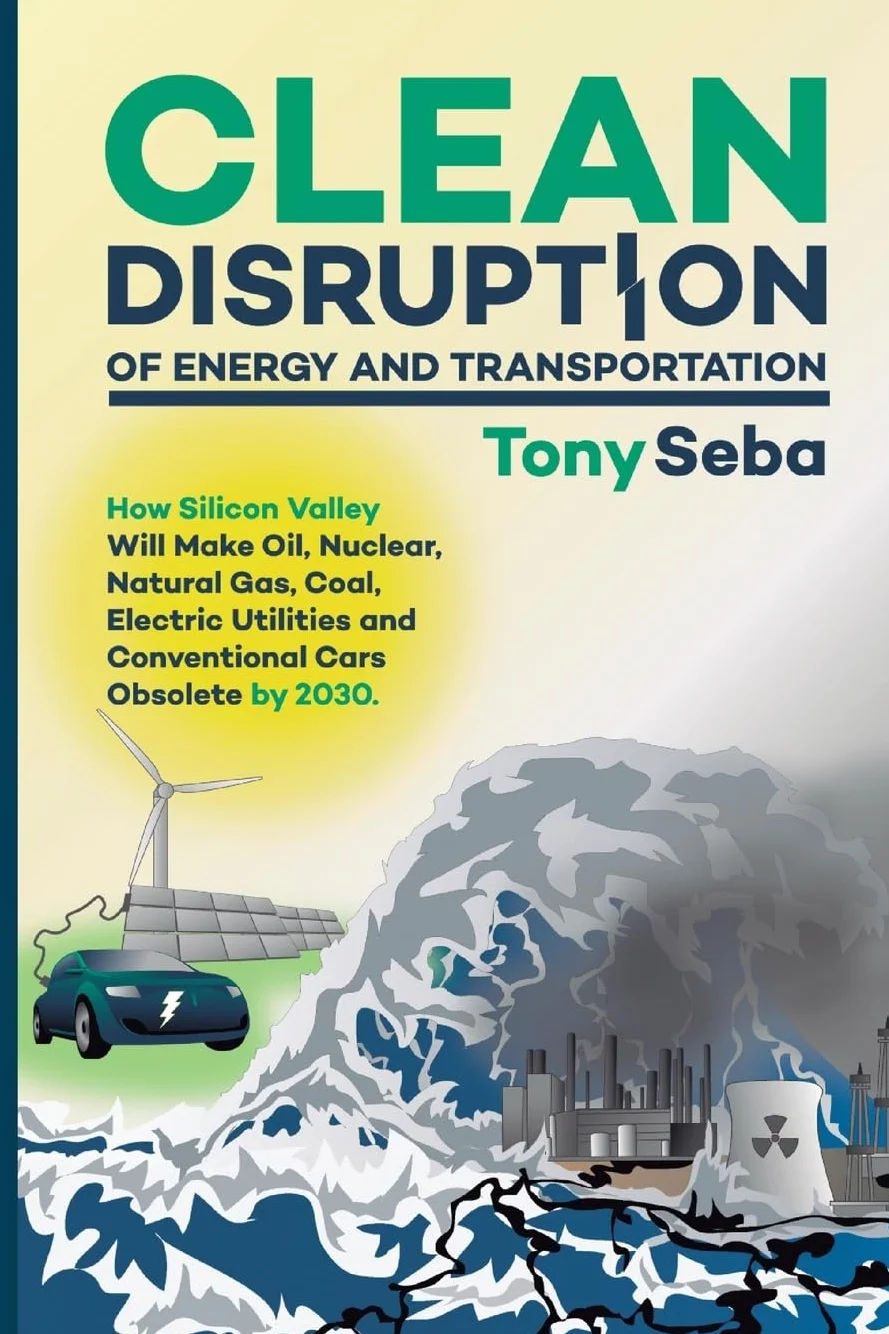 Clean Disruption of Energy and Transportation: How Silicon Valley Will Make Oil, Nuclear, Natural Gas, Coal, Electric Utilities and Conventional Cars Obsolete by 2030