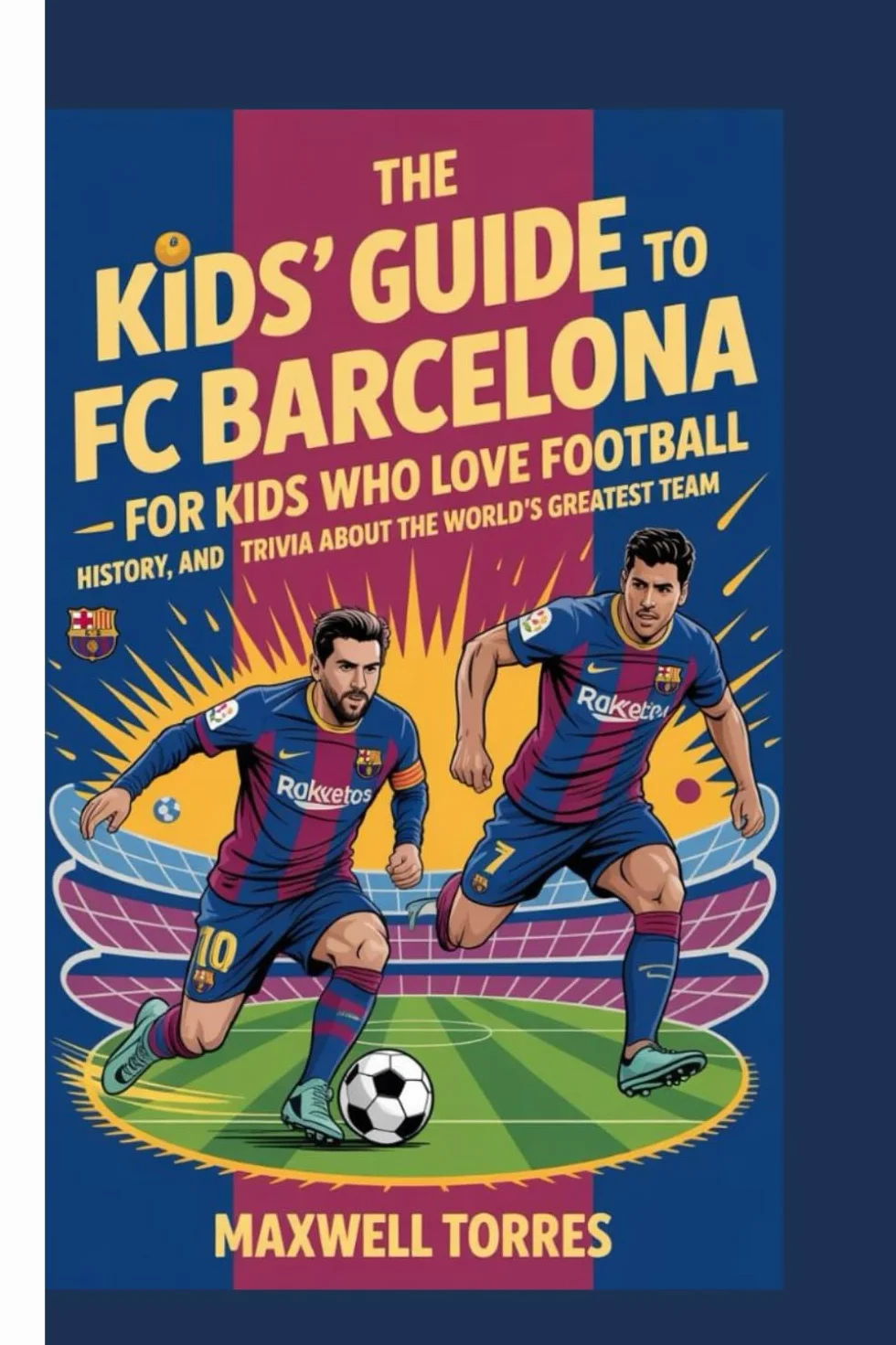 THE KIDS'GUIDE TO FC BARCELONA - FOR KIDS WHO LOVE FOOTBALL: History, heroes and fun trivia about the world's greatest team