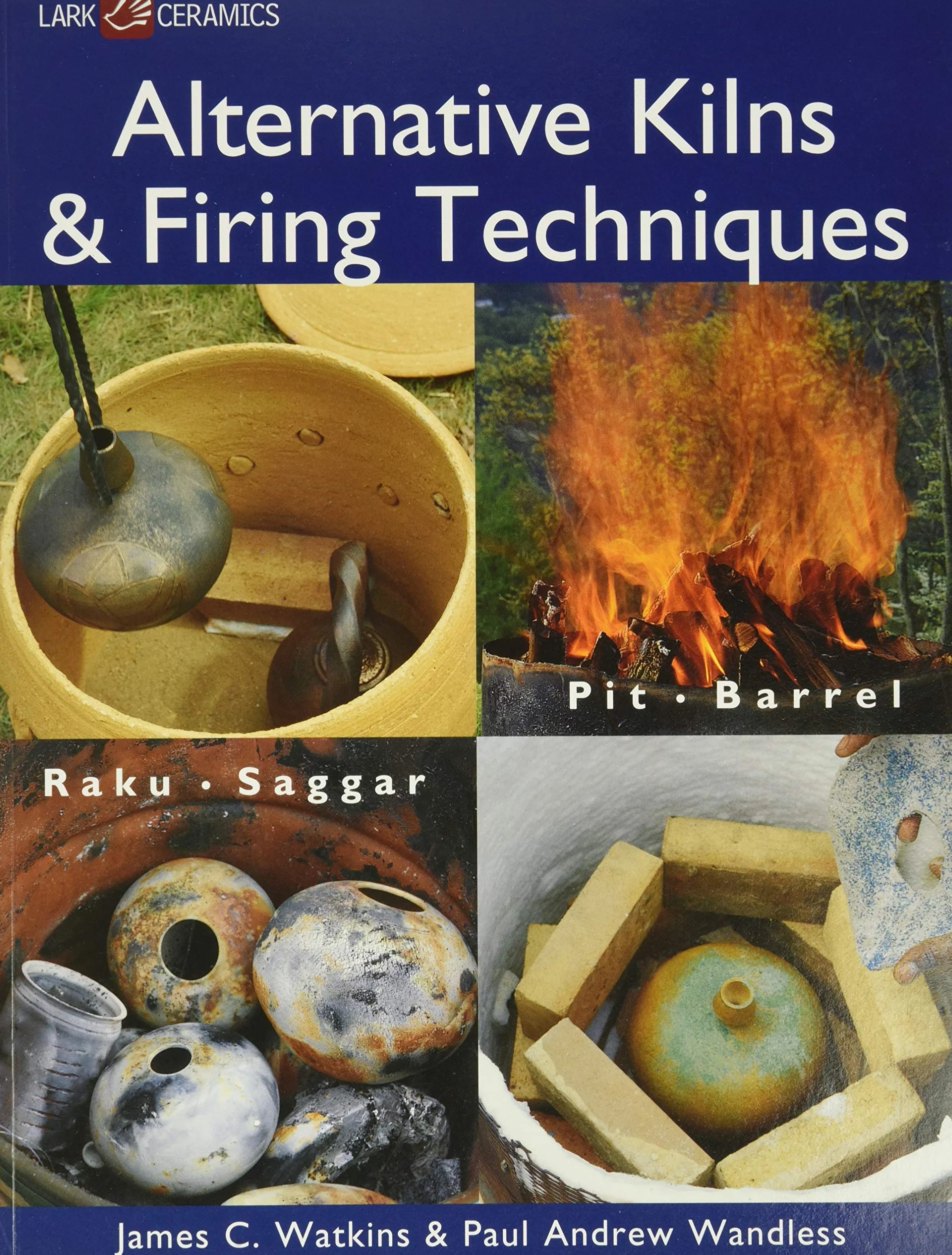 Alternative Kilns & Firing Techniques: Raku * Saggar * Pit * Barrel