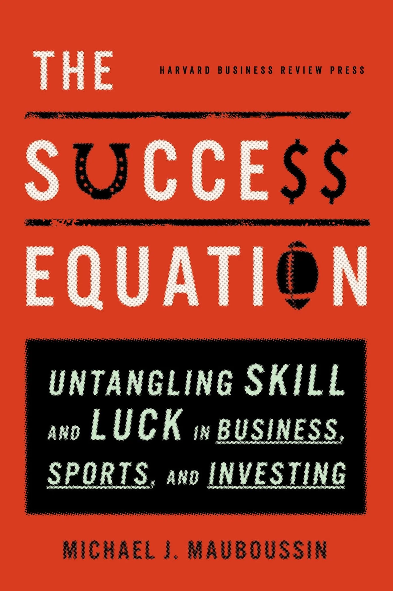 The Success Equation: Untangling Skill and Luck in Business, Sports, and Investing