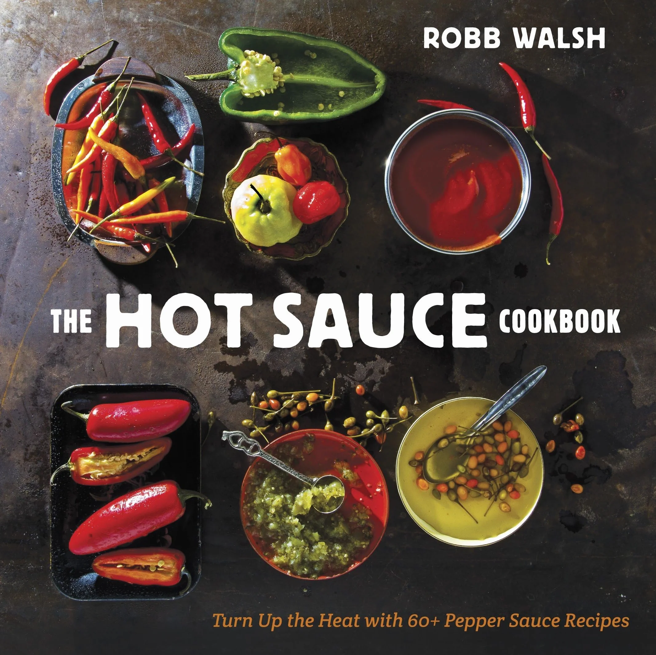 The Hot Sauce Cookbook: Turn Up the Heat with 60+ Pepper Sauce Recipes