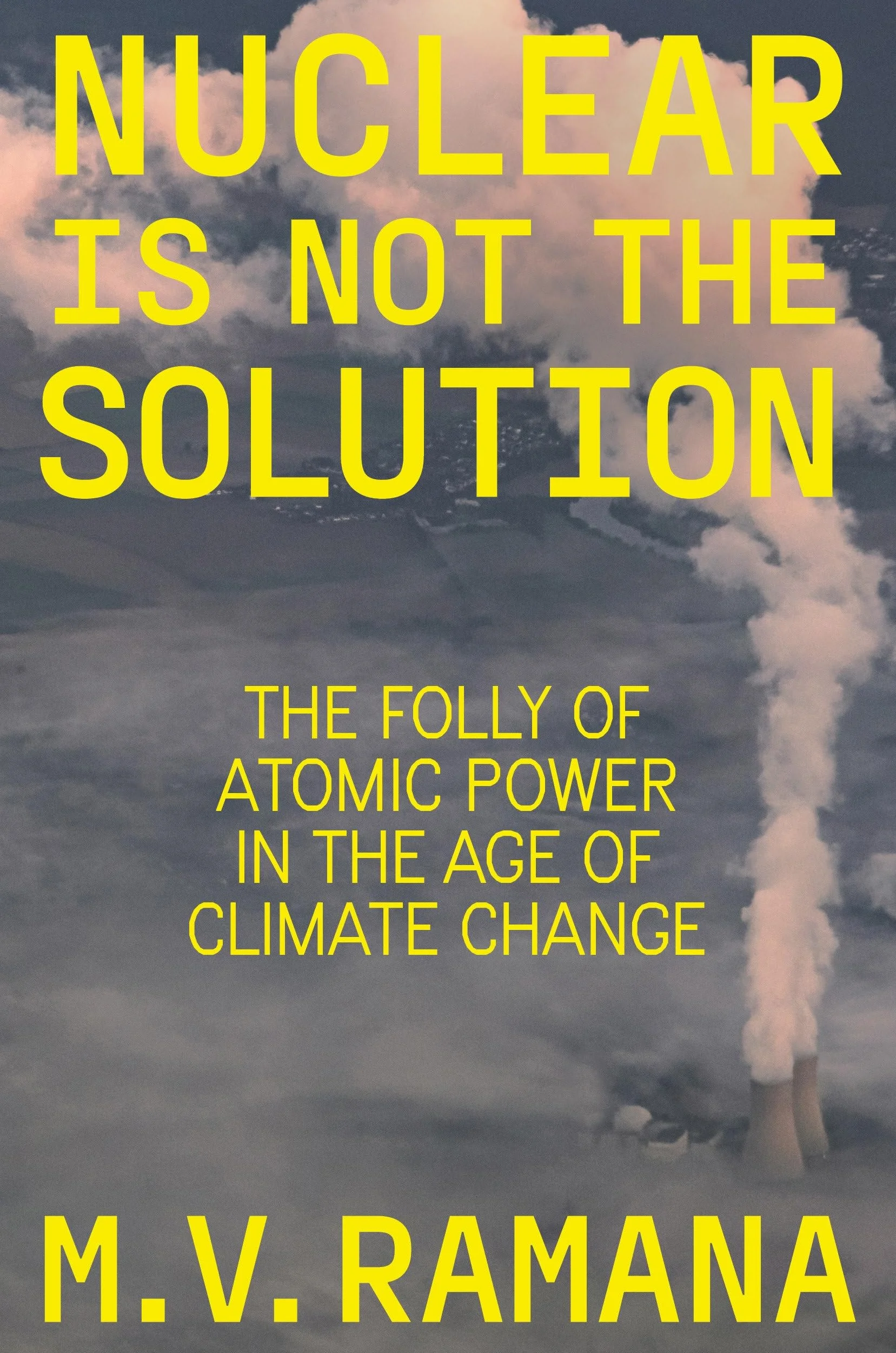 Nuclear Is Not the Solution: The Folly of Atomic Power in the Age of Climate Change