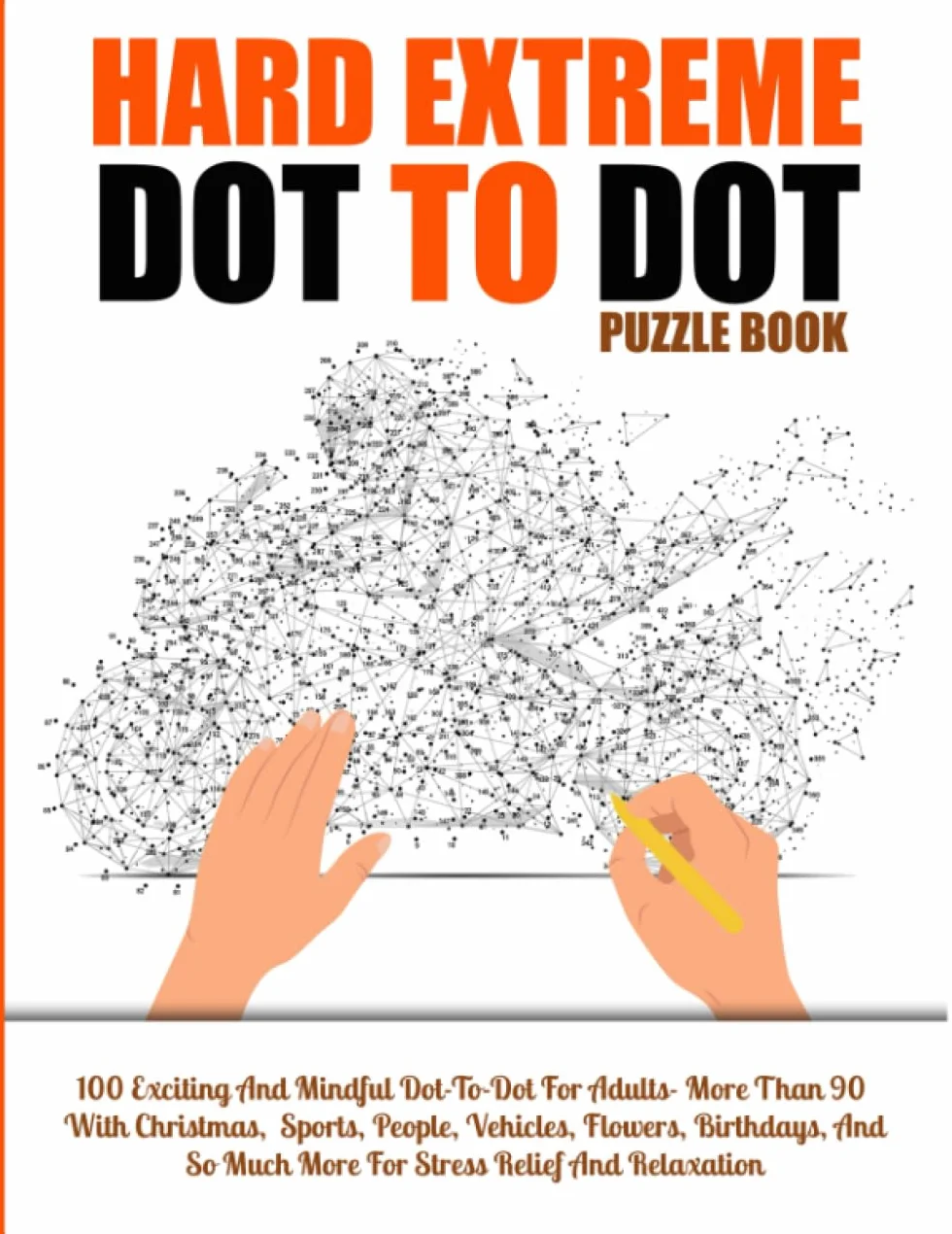 100 Hard Extreme Dot To Dot Puzzles Book: Exciting And Mindful Dot-To-Dot For Adults- More Than 90 With Christmas, Sports, People, Vehicles, Flowers, ... And Relaxation (Extreme Dot To Dot Books)