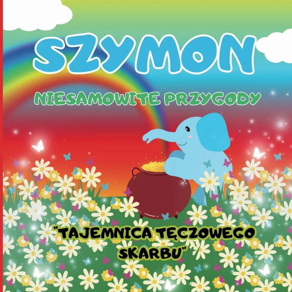 Szymon niesamowite przygody "Tajemnica Tęczowego Skarbu": Podróż na drugą stronę tęczy w poszukiwaniu legendarnego garnka ze złotem.: Podróż na ... w poszukiwaniu legendarnego garnka ze zlotem.