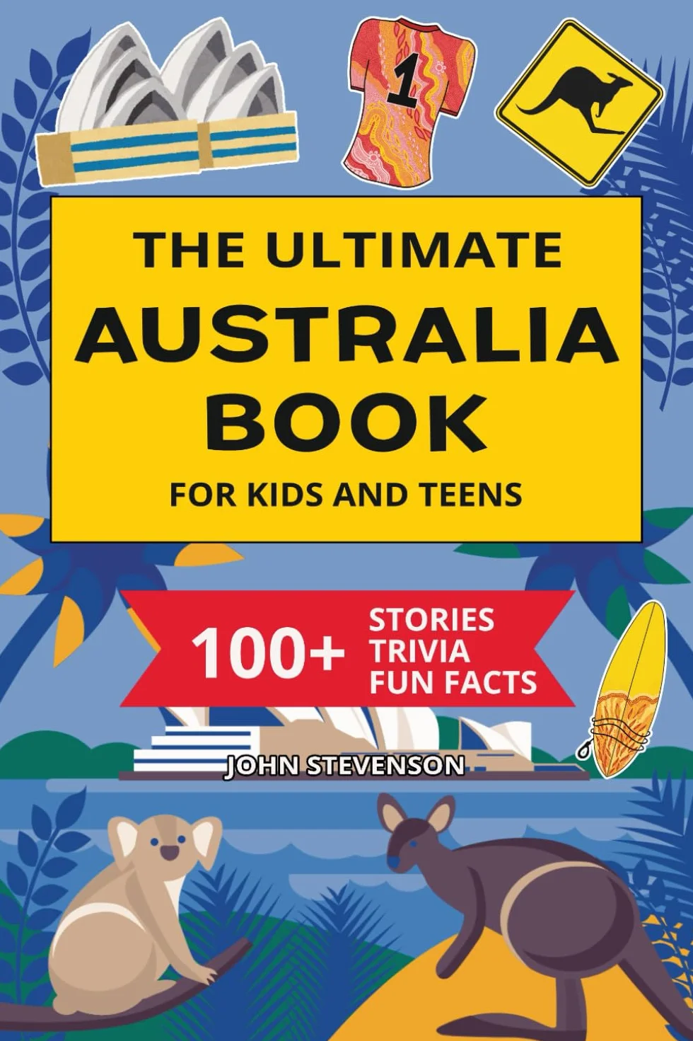 The Ultimate Australia Book For Kids And Teens: 100+ Fun And Educational Stories, Trivia Quizzes, And Fun Facts About Australia