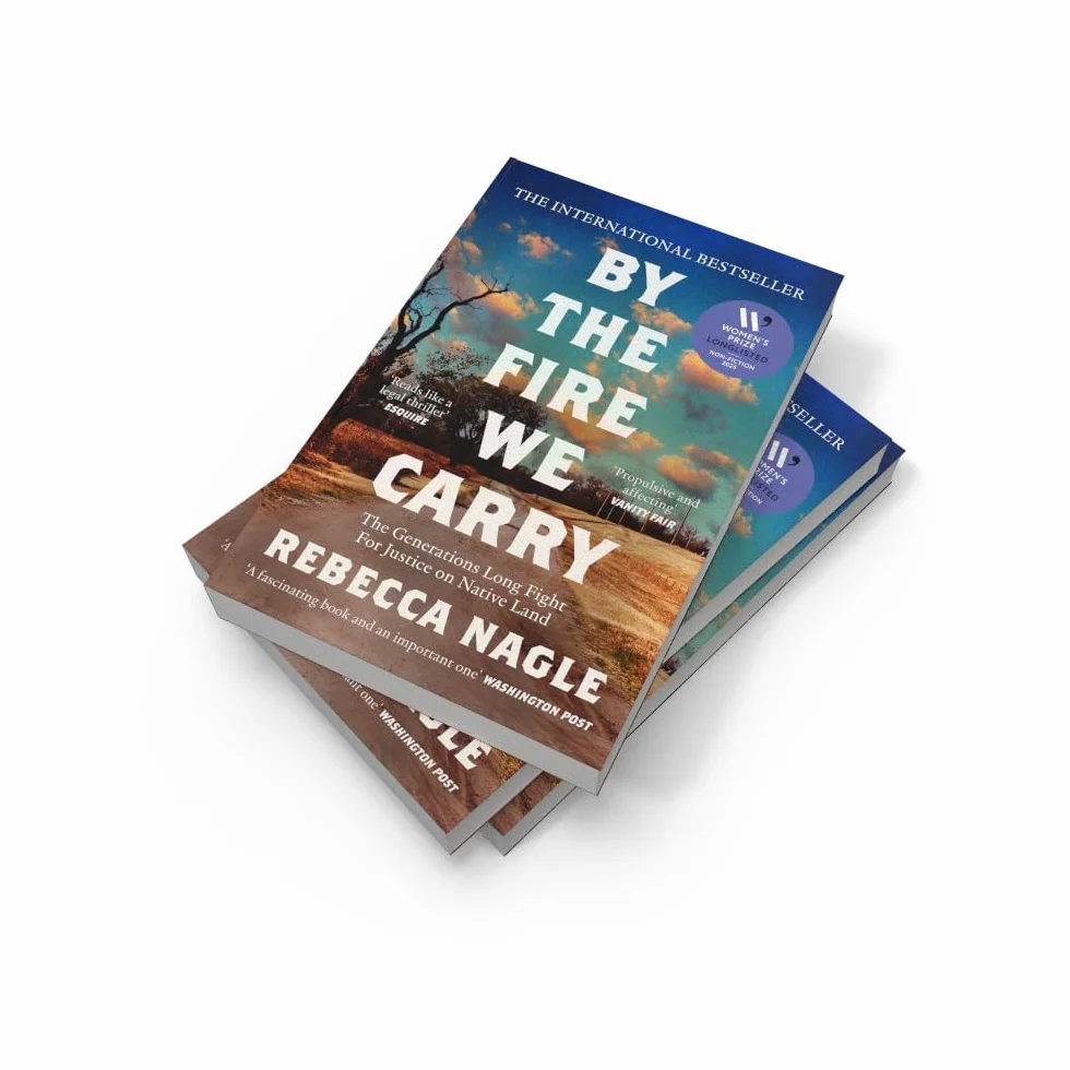 By the Fire We Carry: A Powerful New History of Native American Resistance, The Generations-Long Fight for Justice