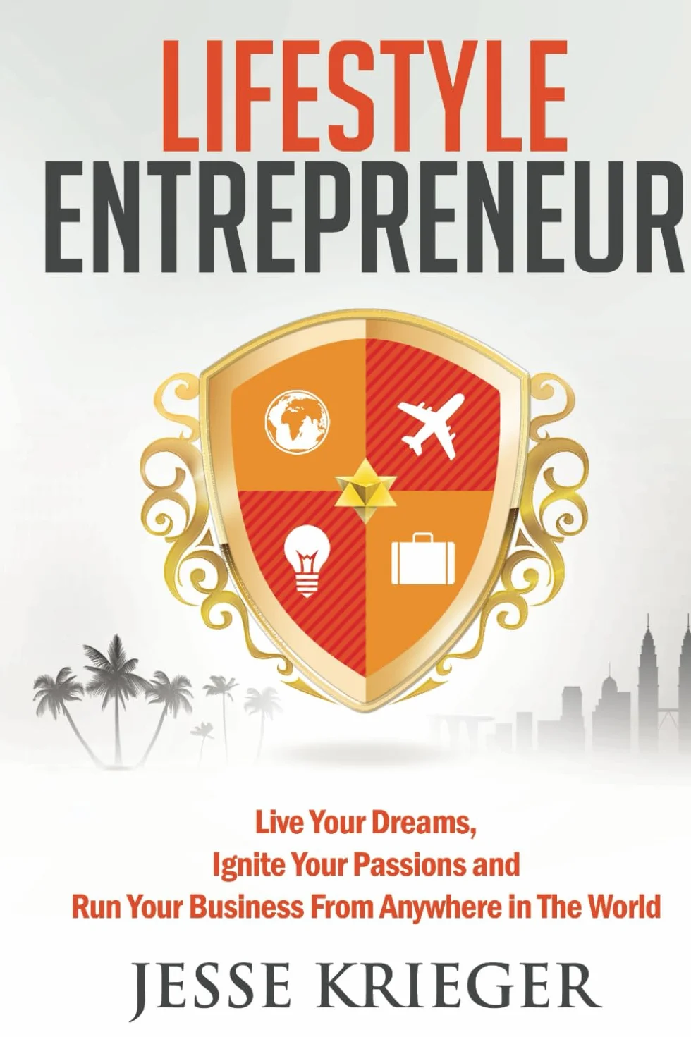 Lifestyle Entrepreneur: Live Your Dreams, Ignite Your Passions & Run Your Business From Anywhere in the World