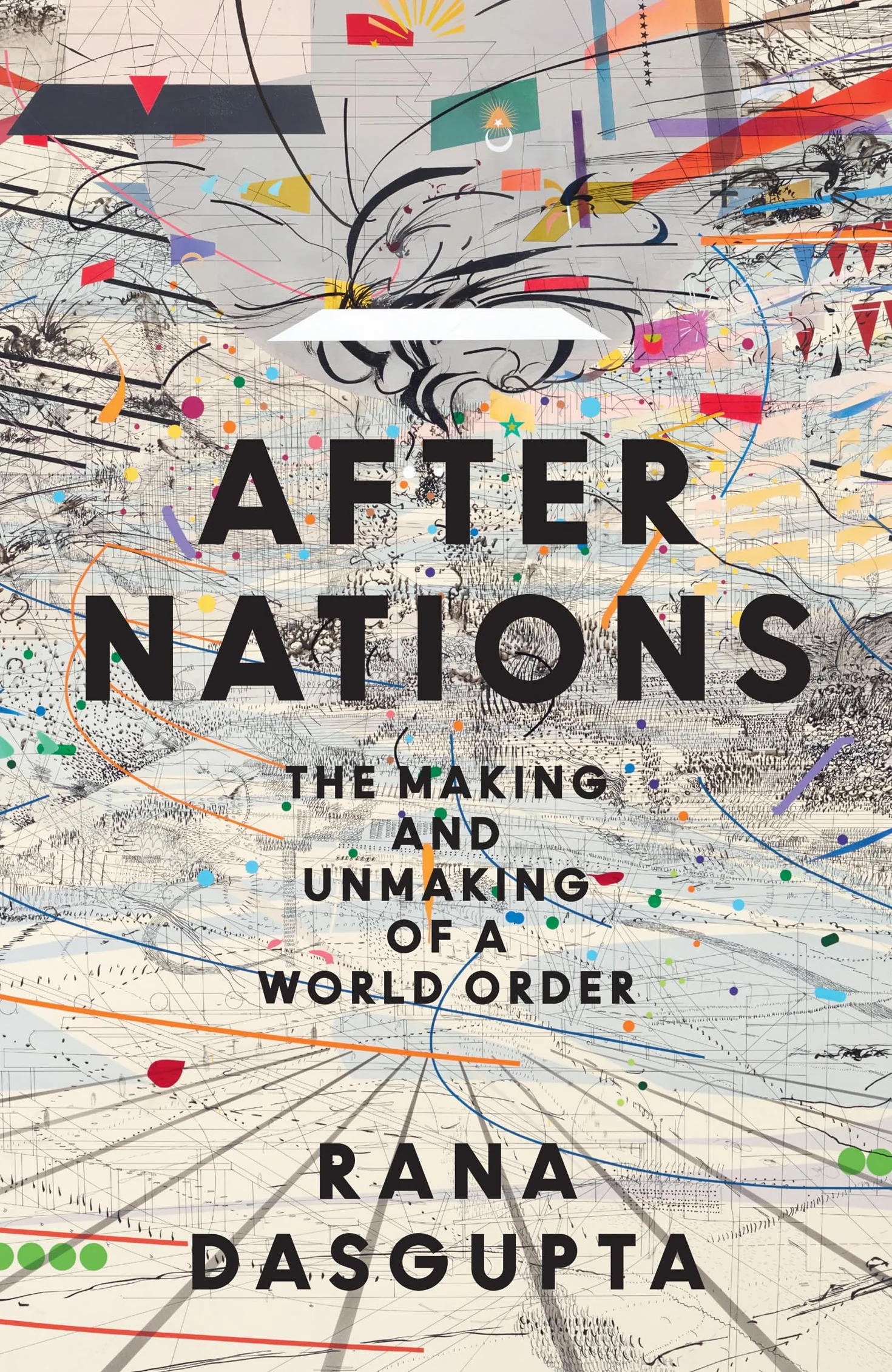After Nations: The Making and Unmaking of a World Order – ‘Opens new vistas onto the future of global politics’ – David Wengrow