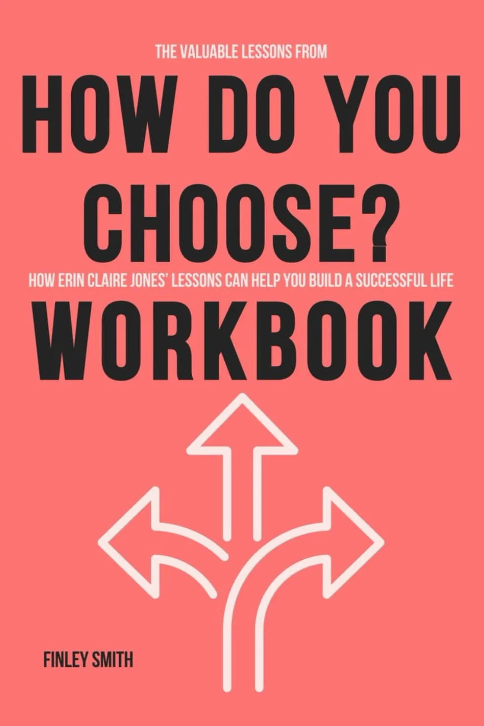 The Valuable Lessons from How Do You Choose? Workbook: How Erin Claire Jones’ Lessons Can Help You Build a Successful Life