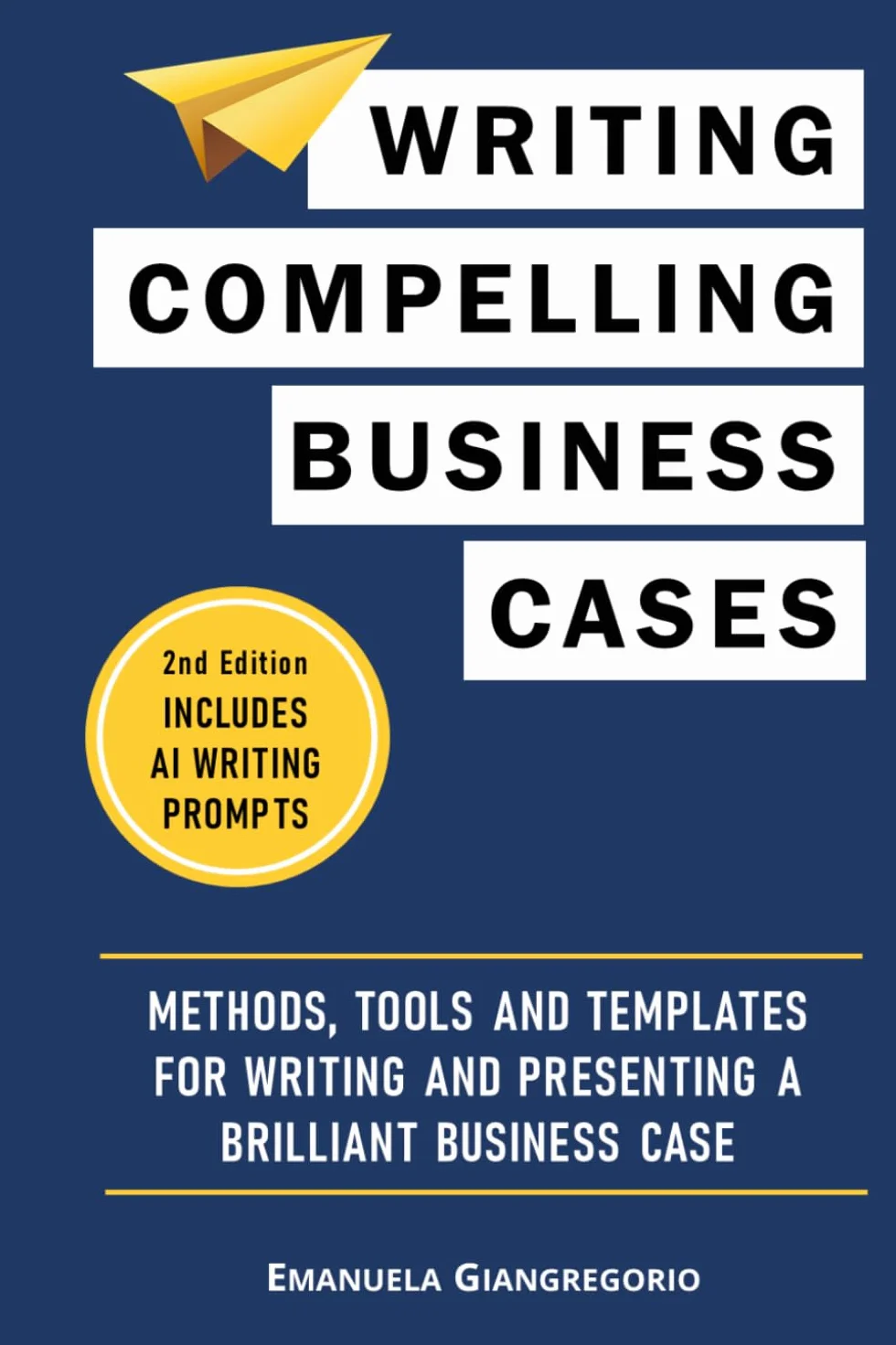 Writing Compelling Business Cases: Methods, Tools and Templates for Writing and Presenting a Brilliant Business Case