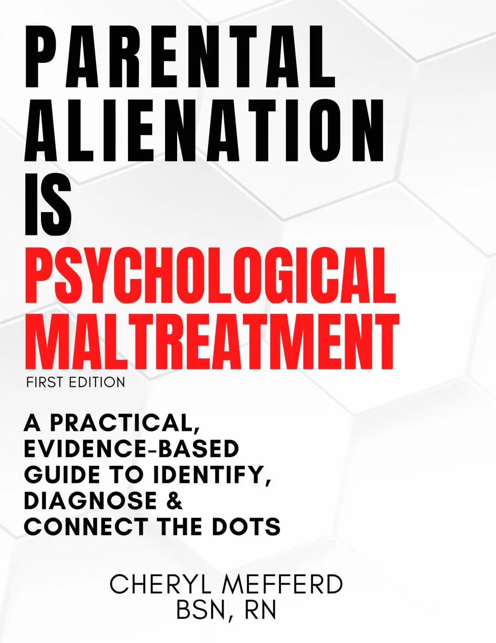 Parental Alienation Is Psychological Maltreatment: A 156 Page 8.5 x 11" Practical Evidence-Based Guide to Identify, Diagnose & Connect The Dots