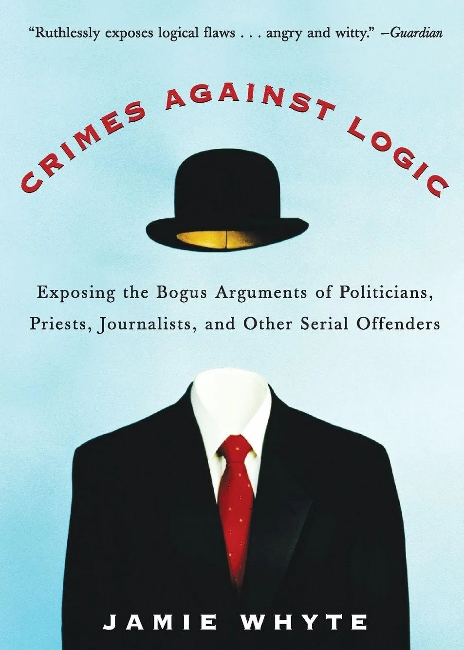Crimes Against Logic: Exposing the Bogus Arguments of Politicians, Priests, Journalists, and Other Serial Offenders