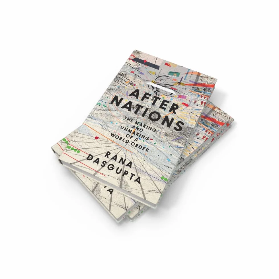 After Nations: The Making and Unmaking of a World Order – ‘Opens new vistas onto the future of global politics’ – David Wengrow