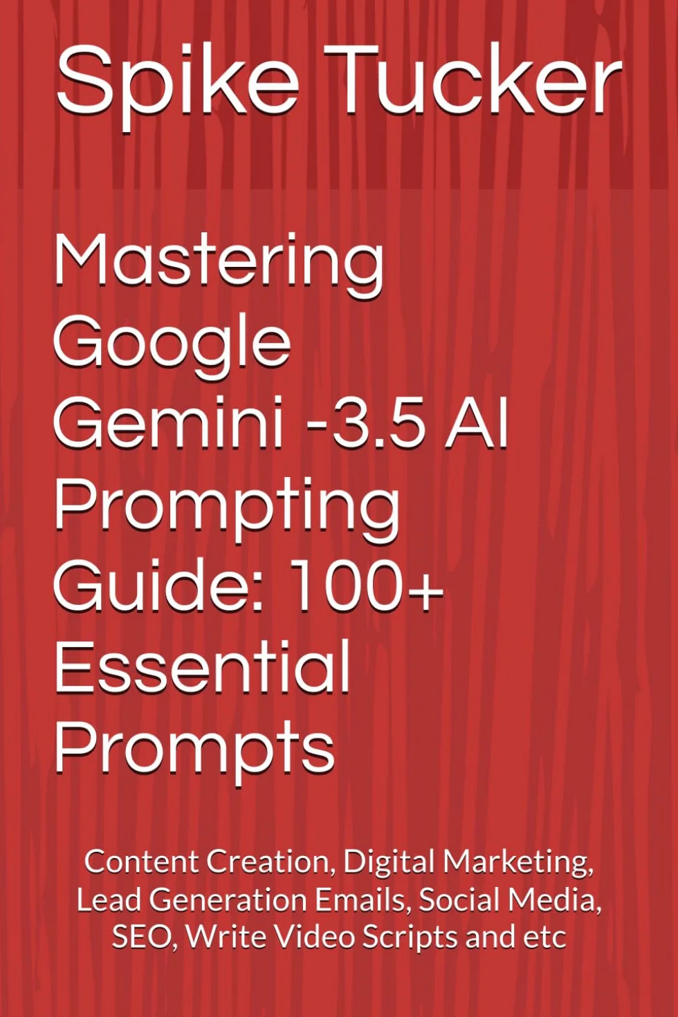 Mastering Google Gemini AI Prompting Guide: 100+ Essential Prompts: Content Creation, Digital Marketing, Lead Generation Emails, Social Media, SEO, Write Video Scripts and etc