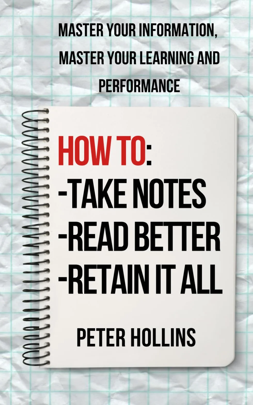 How to Take Notes, Read Better, and Retain It All: Master Your Information, Master Your Learning and Performance