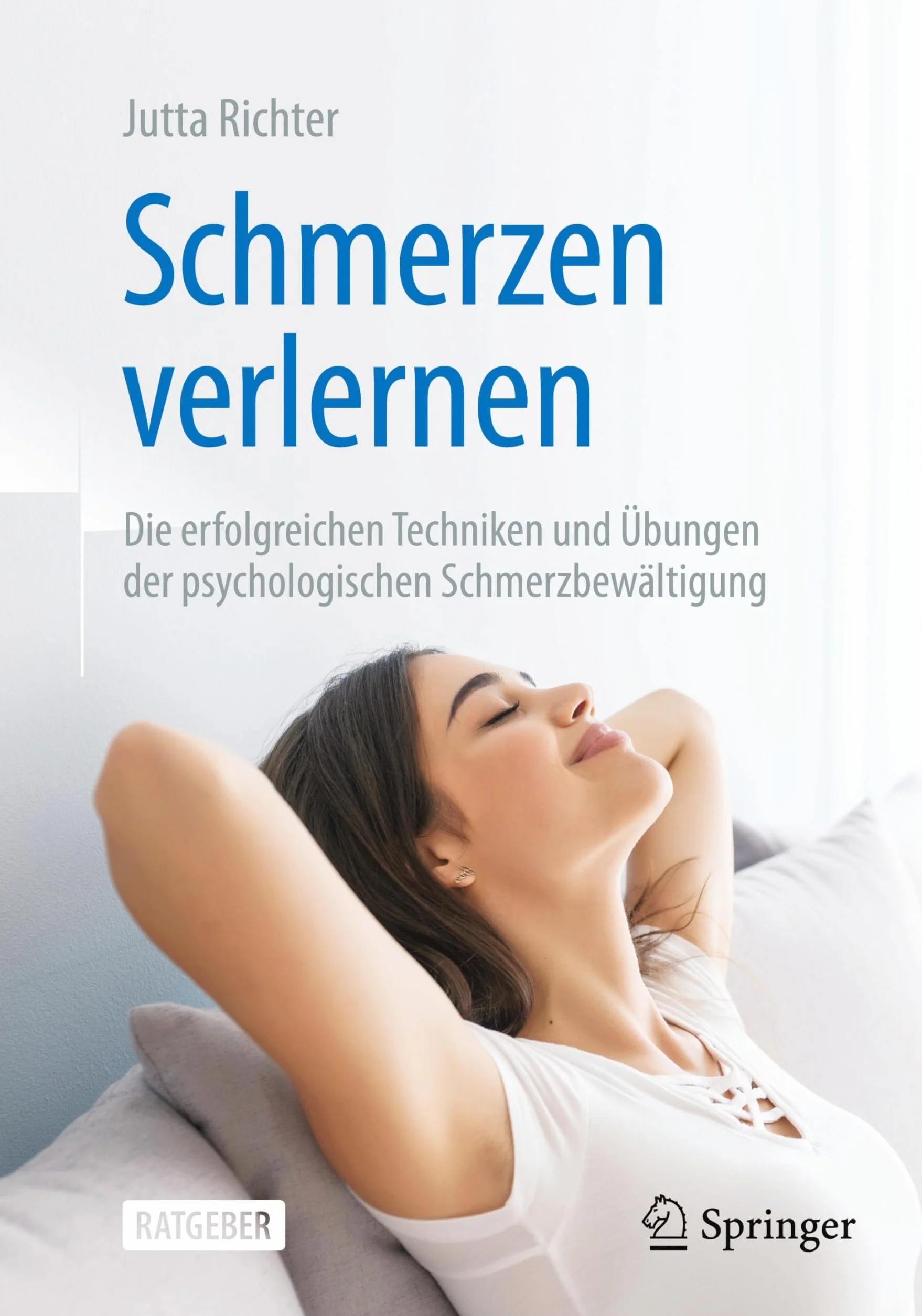 Schmerzen verlernen: Die erfolgreichen Techniken und Übungen der psychologischen Schmerzbewältigung