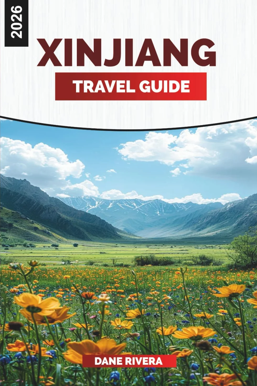 XINJIANG Travel Guide 2026: Discover Xinjiang: Urumqi, Kashgar, Heavenly Mountains, and Silk Road Heritage