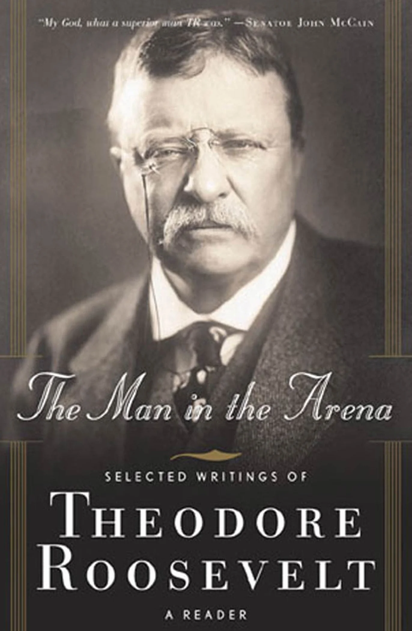 The Man in the Arena: Selected Writings of Theodore Roosevelt: A Reader