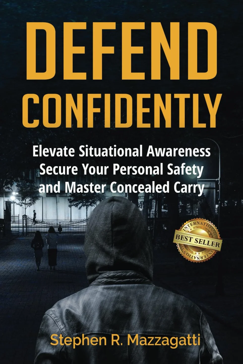 Defend Confidently: Elevate Situational Awareness, Secure Your Personal Safety, and Master Concealed Carry