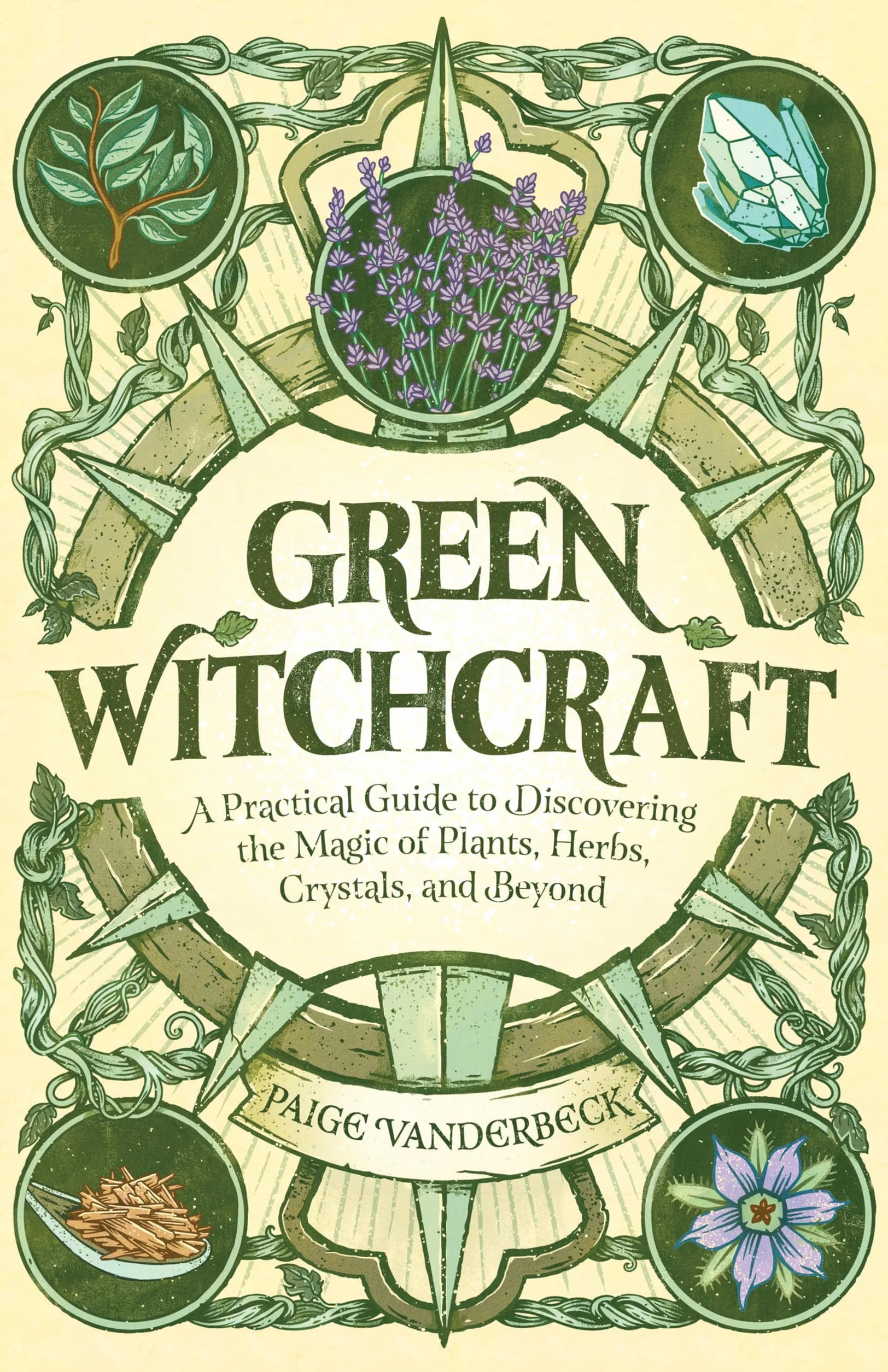 Green Witchcraft: A Practical Guide to Discovering the Magic of Plants, Herbs, Crystals, and Beyond