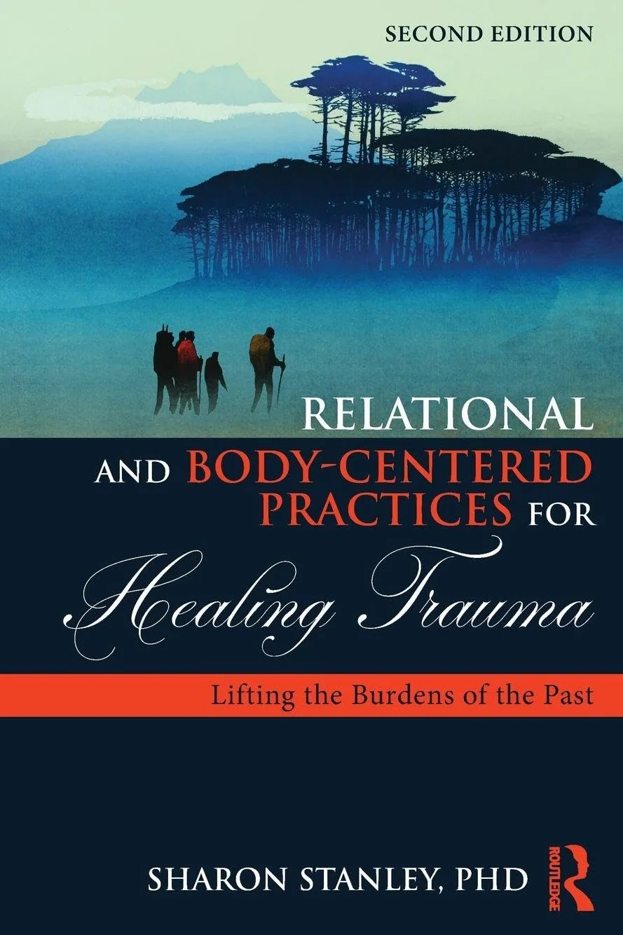 Relational and Body-Centered Practices for Healing Trauma: Lifting the Burdens of the Past