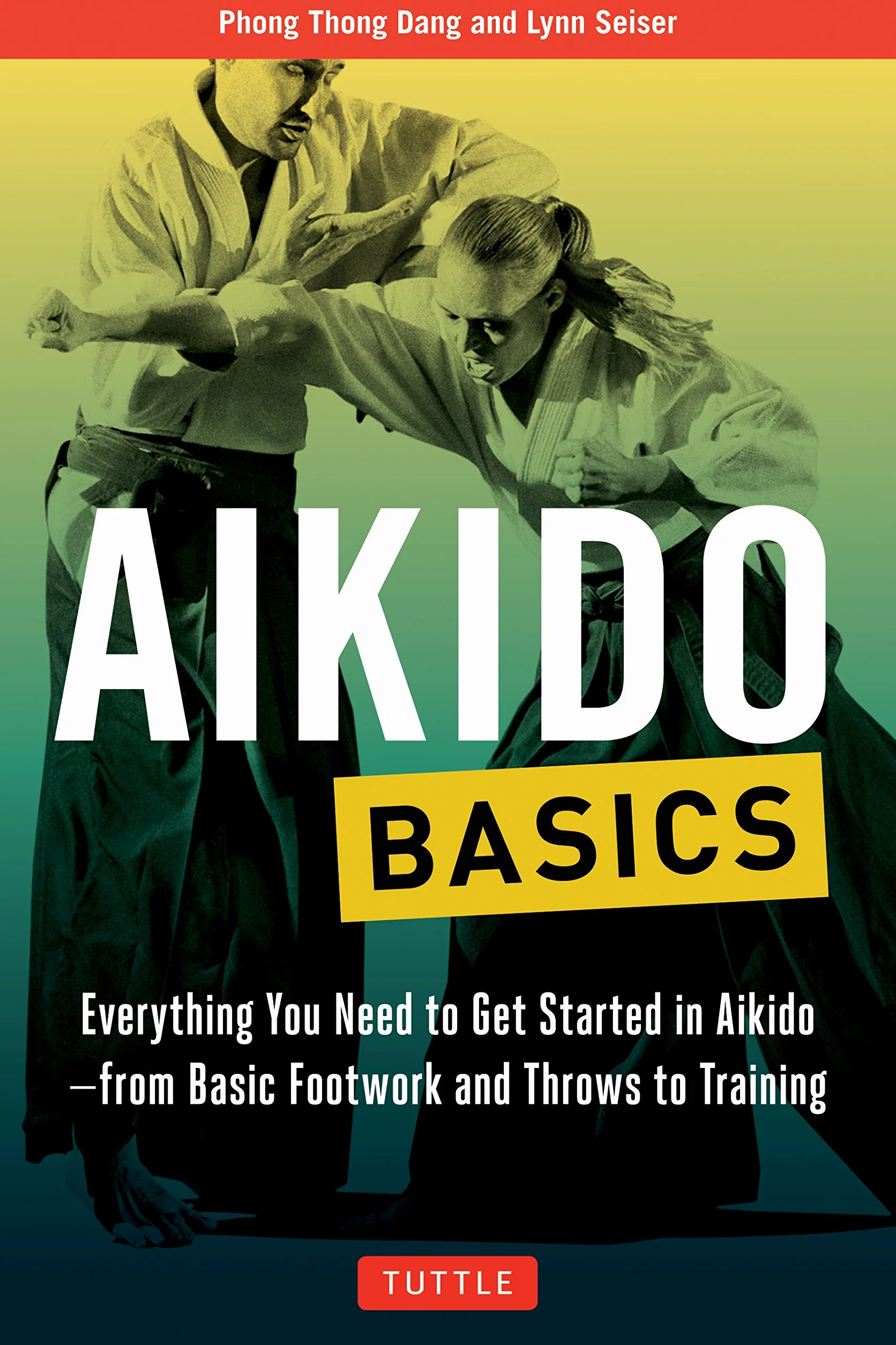 Aikido Basics: Everything You Need to Get Started in Aikido - From Basic Footwork and Throws to Training