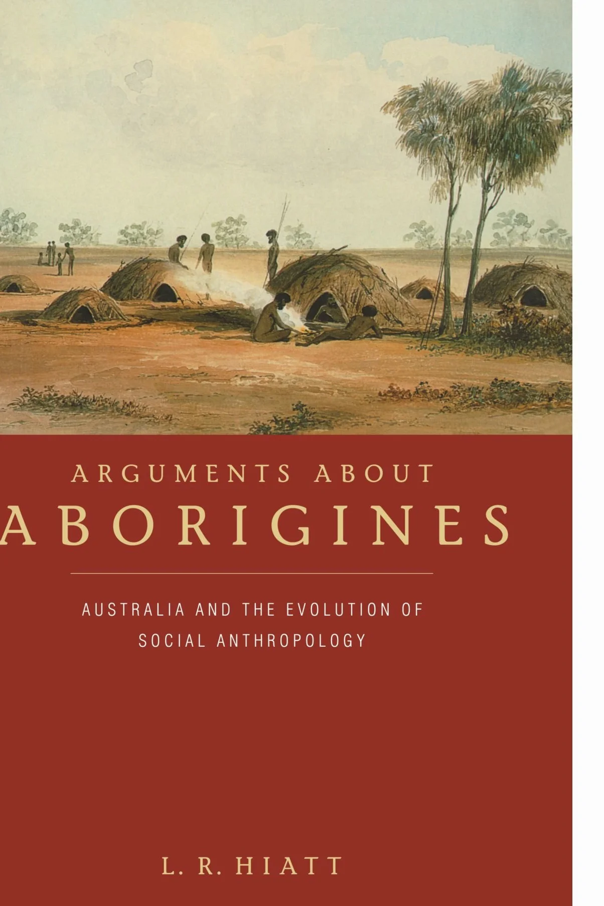 Arguments about Aborigines: Australia and the Evolution of Social Anthropology