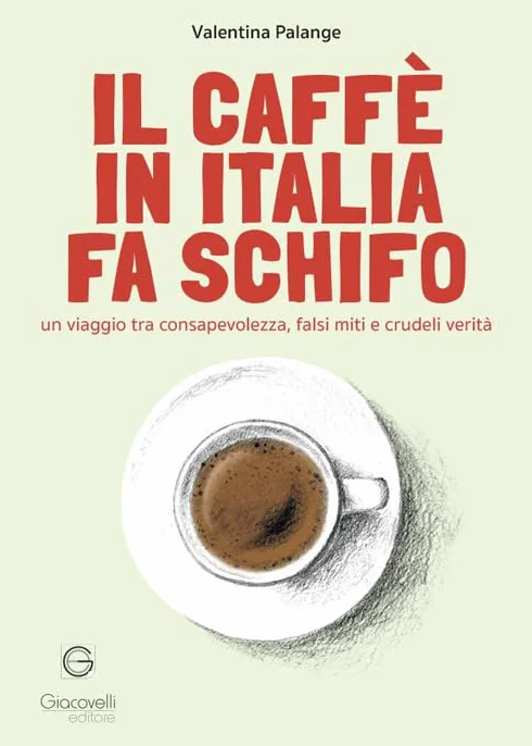 Il caffè in Italia fa schifo. Un viaggio tra consapevolezza, falsi miti e crudeli verità