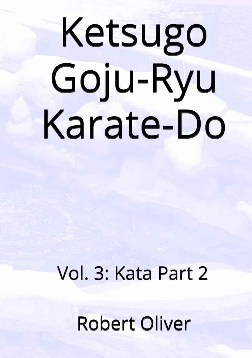 Ketsugo Goju-Ryu Karate-Do: Vol. 3: Kata Part 2