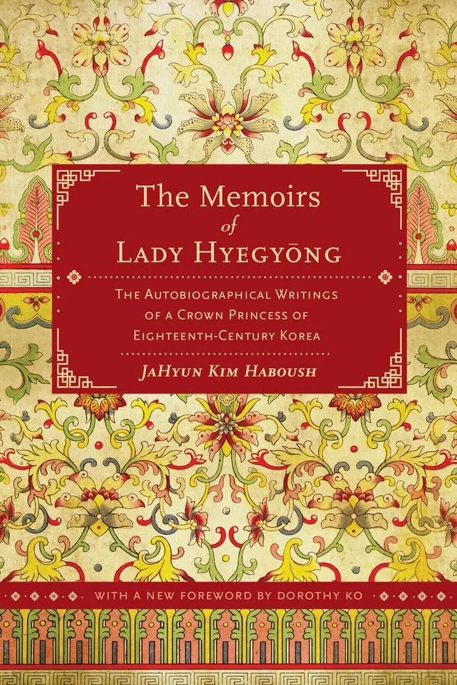 The Memoirs of Lady Hyegyong: The Autobiographical Writings of a Crown Princess of Eighteenth-Century Korea