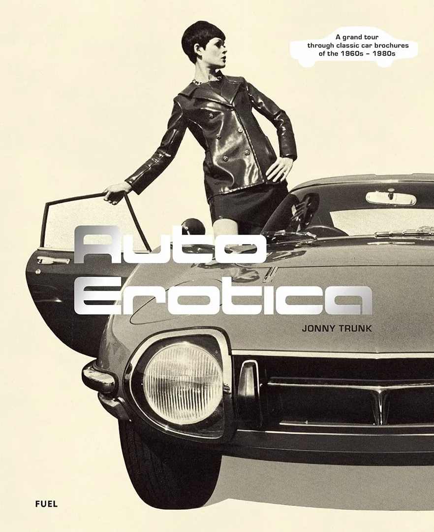 Auto Erotica A grand tour through classic car brochures of the 1960s to 1980s /anglais