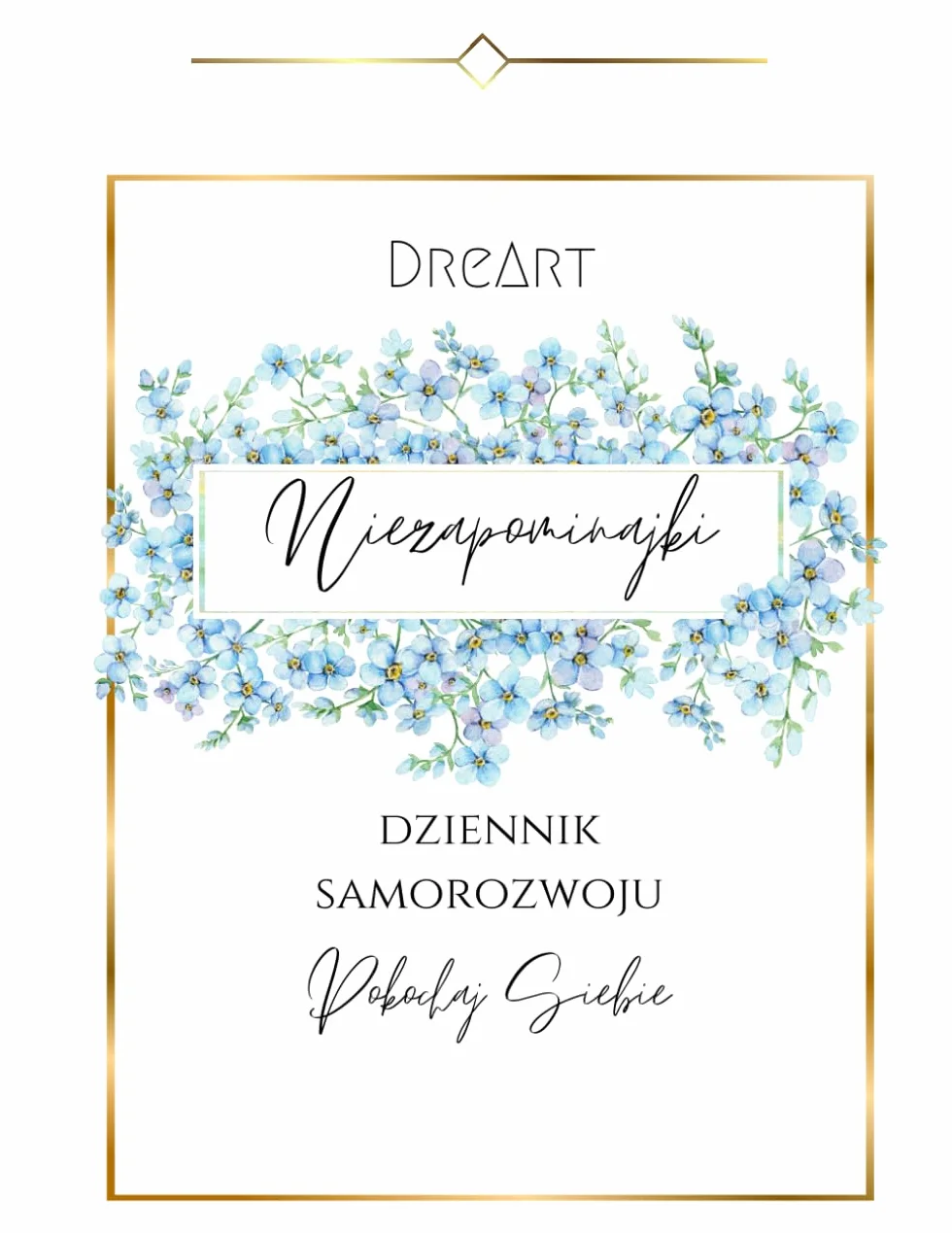 "Niezapominajki" - Dziennik Samorozwoju - Pokochaj Siebie.: Droga do samorozwoju, zwiększenia poczucia własnej wartości i miłości do siebie.