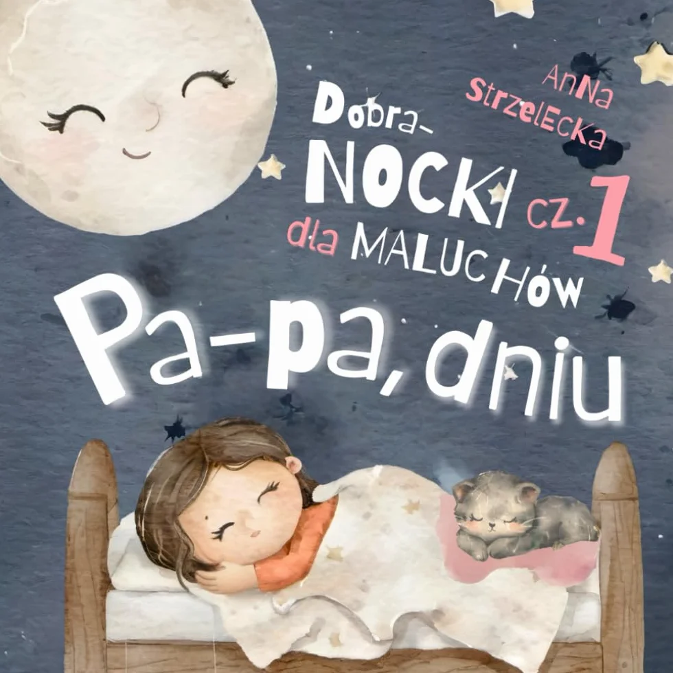 Pa-pa, dniu: Dobranocki dla maluchów (cz. 1): Terapeutyczna książeczka o emocjach i uczuciach. Wyciszające bajki i sensoryczne kołysanki na dobranoc dla dzieci w wieku 4-7 lat.