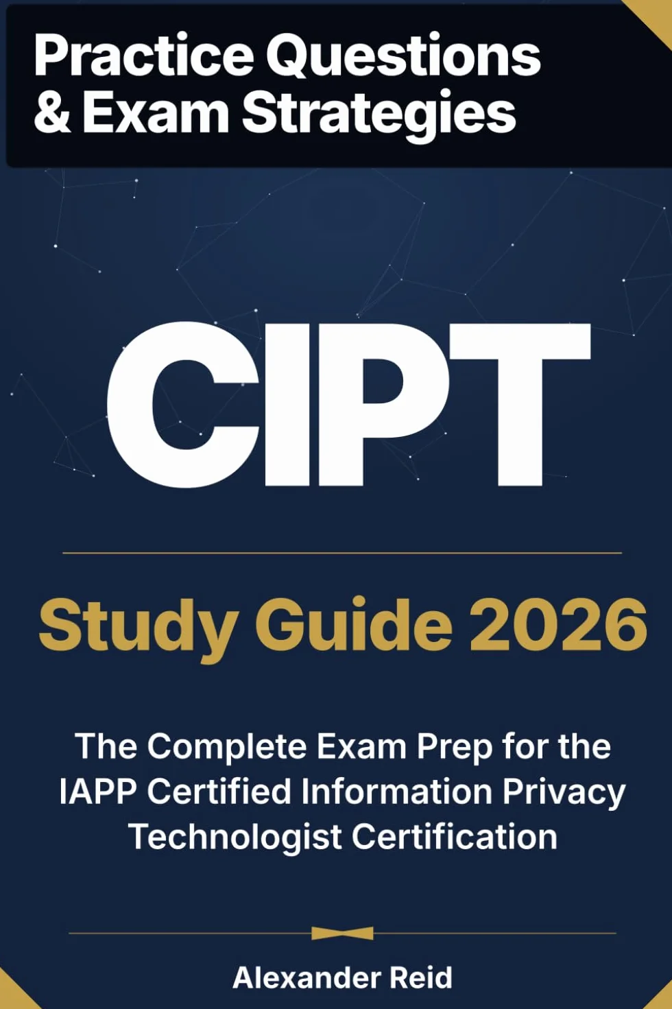 CIPT 2026 Study Guide: Complete Exam Prep for the IAPP Certified Information Privacy Technologist Certification