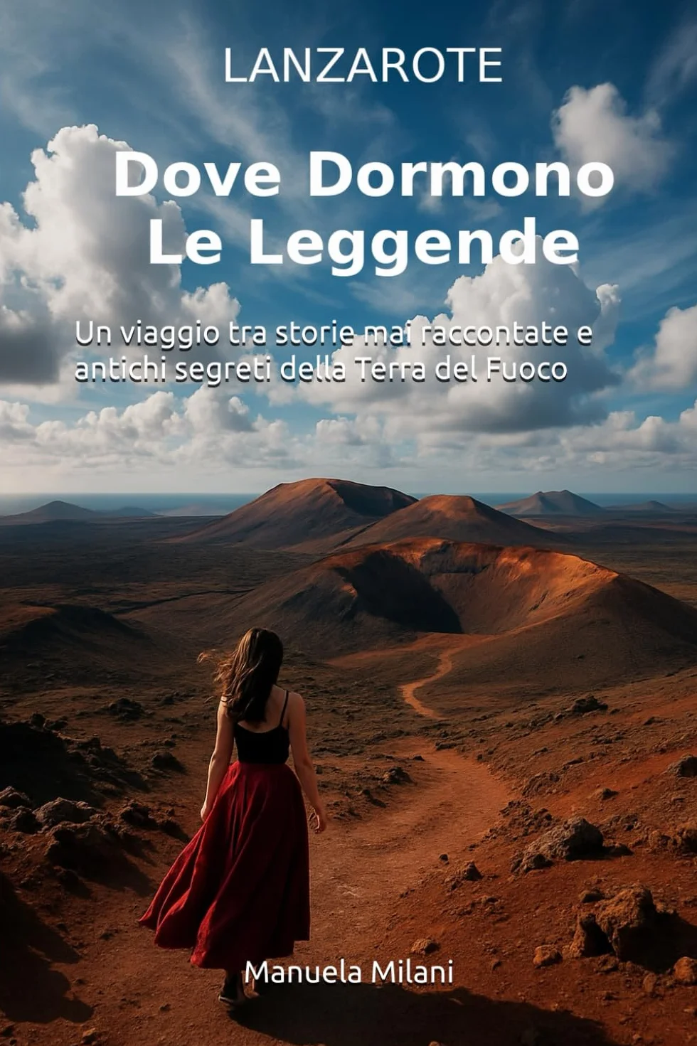 Lanzarote - Dove Dormono Le Leggende: Un viaggio tra storie mai raccontate e antichi segreti della Terra del Fuoco