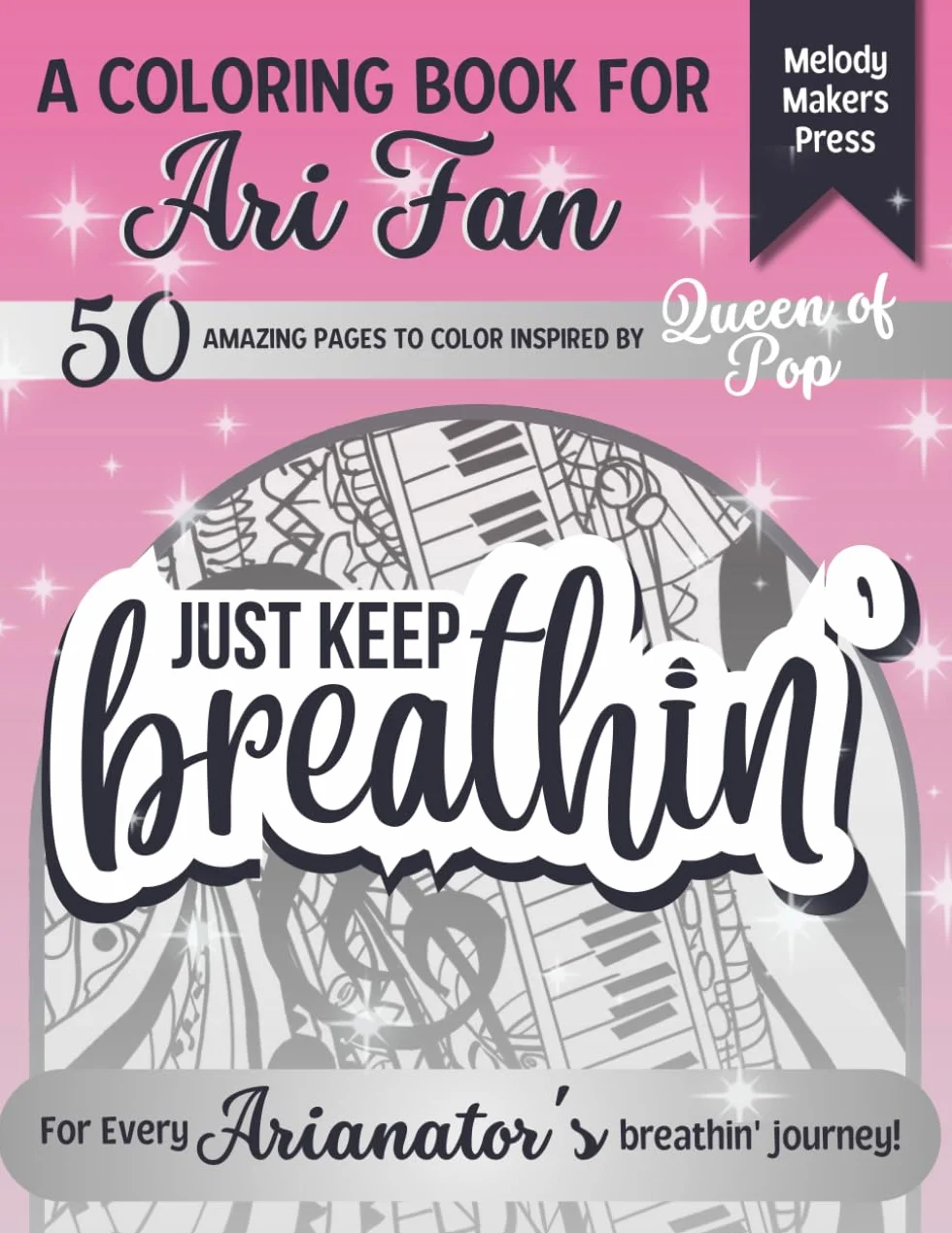 JUST KEEP BREATHIN': Coloring Book Inspired by Ariana | 50 Amazing Illustrations, Patterns, Inspirational Song Quotes | Gifts for Ari Fans | Fun, Relax, Stress Relief and Creativity