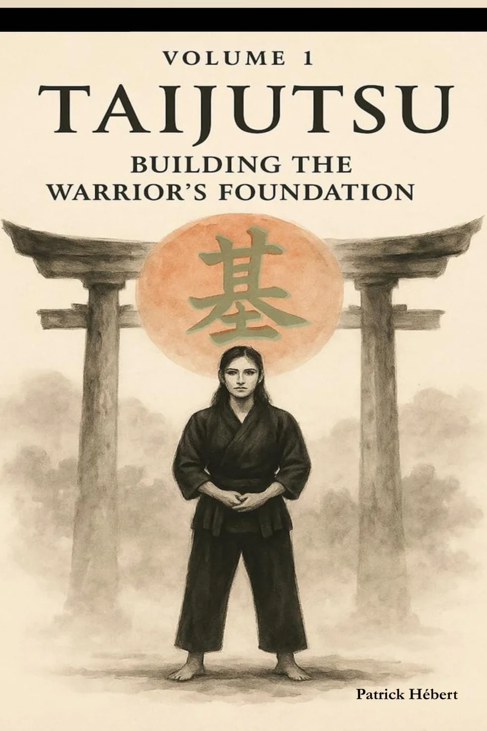TAIJUTSU: Volume 1: BODY, ALIGNMENT AND BUILDING THE WARRIOR’S FOUNDATION