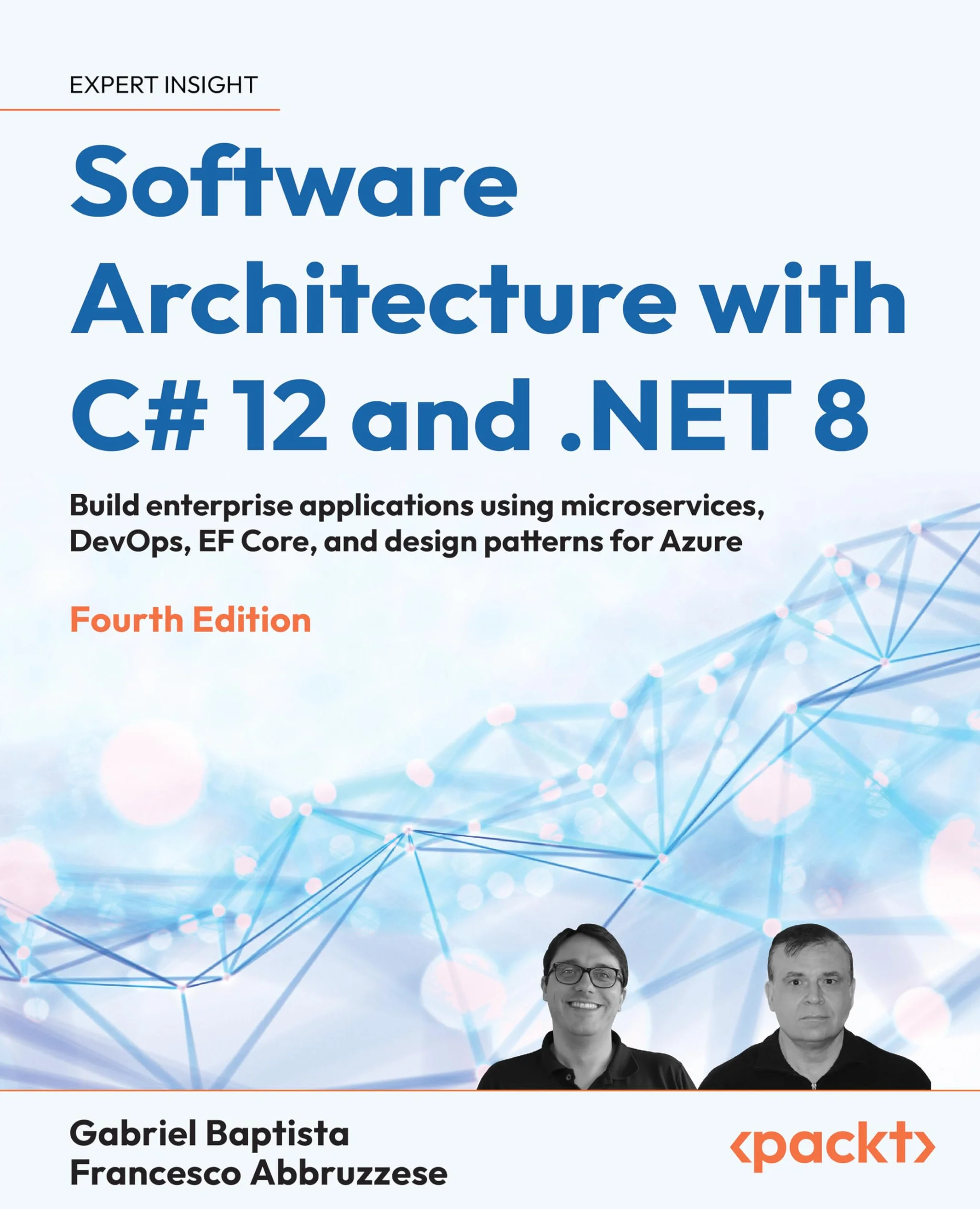 Software Architecture with C# 12 and .NET 8 - Fourth Edition: Build enterprise applications using microservices, DevOps, EF Core, and design patterns for Azure