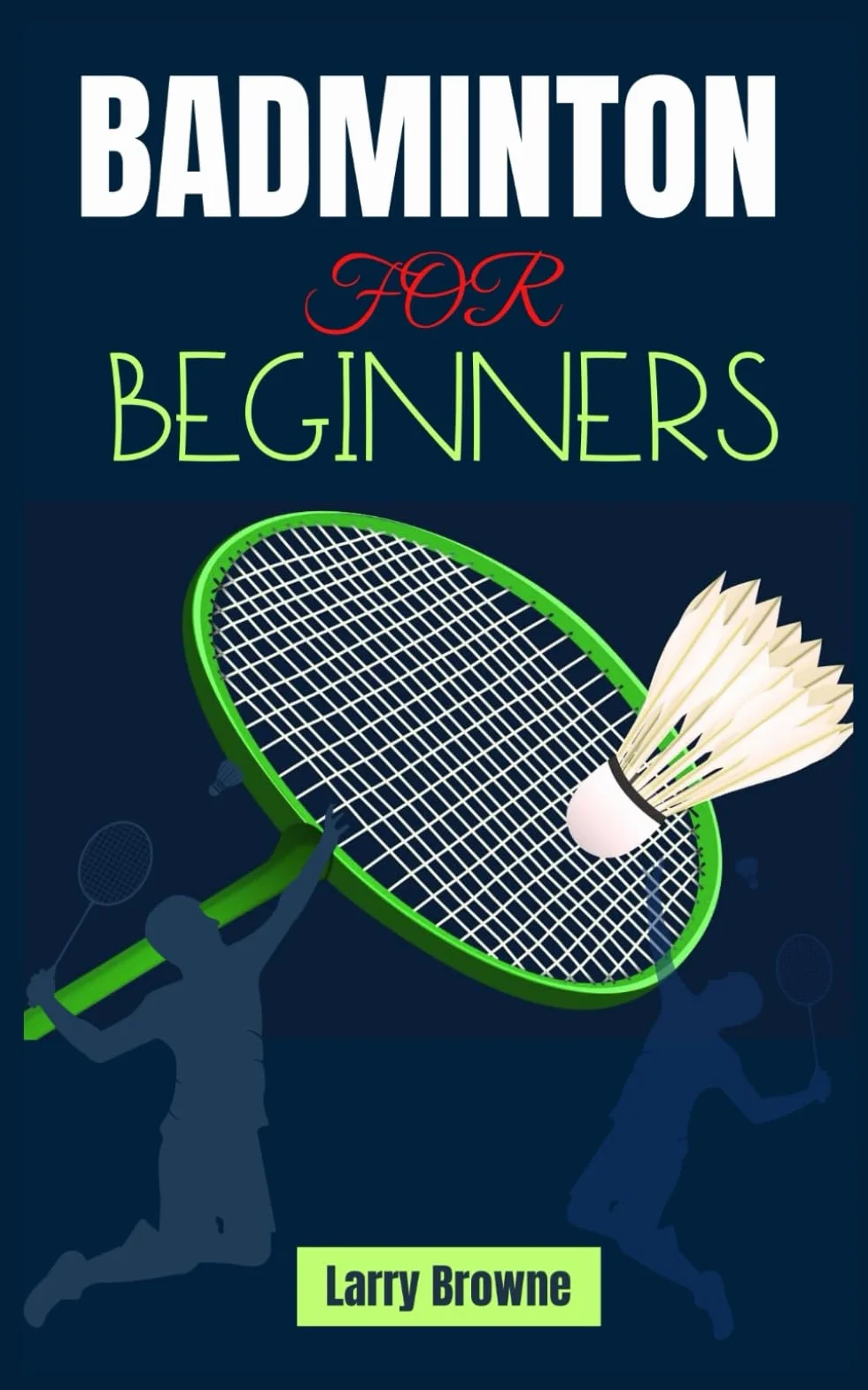 BADMINTON FOR BEGINNERS: A Complete Guide to Strategies, and Techniques for Elevating Your Badminton Game