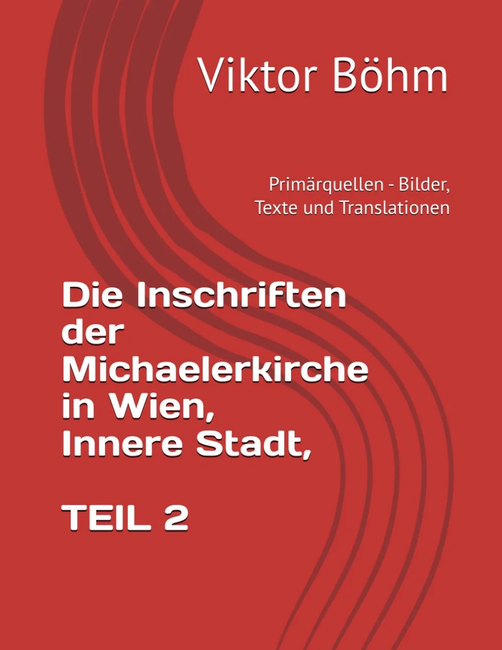 Die Inschriften der Michaelerkirche in Wien, Innere Stadt, TEIL 2: Primärquellen - Bilder, Texte und Translationen