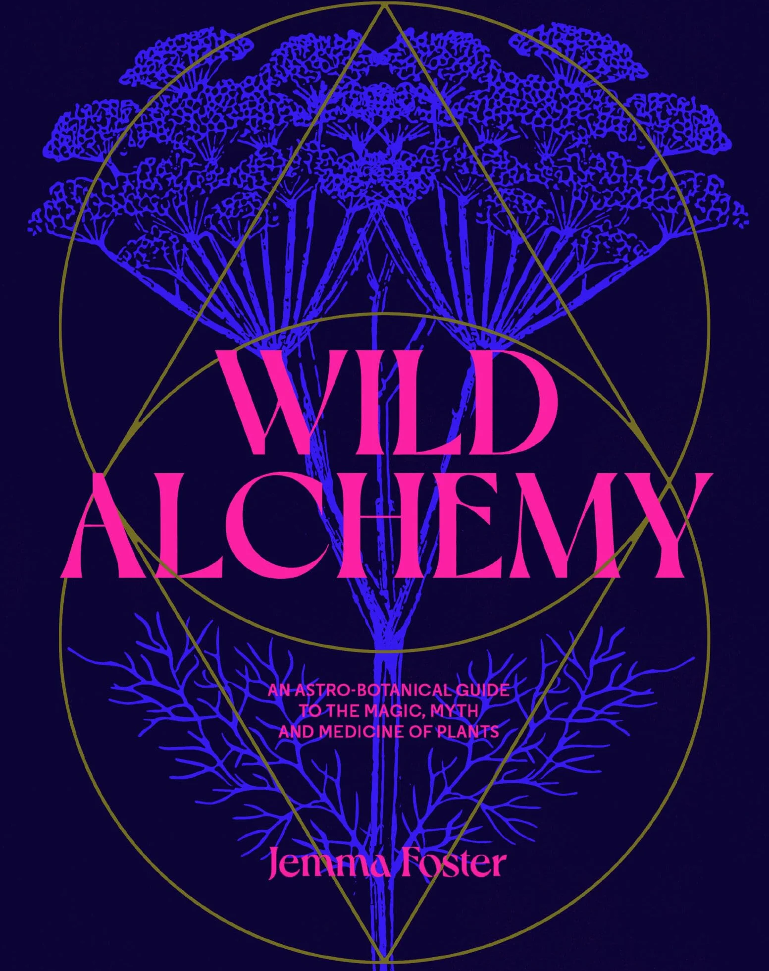 Wild Alchemy: An Astro-Botanical Guide to the Magic, Myth and Medicine of Plants