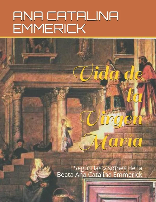 Vida de la Virgen María: Según las visiones de la Beata Ana Catalina Emmerick