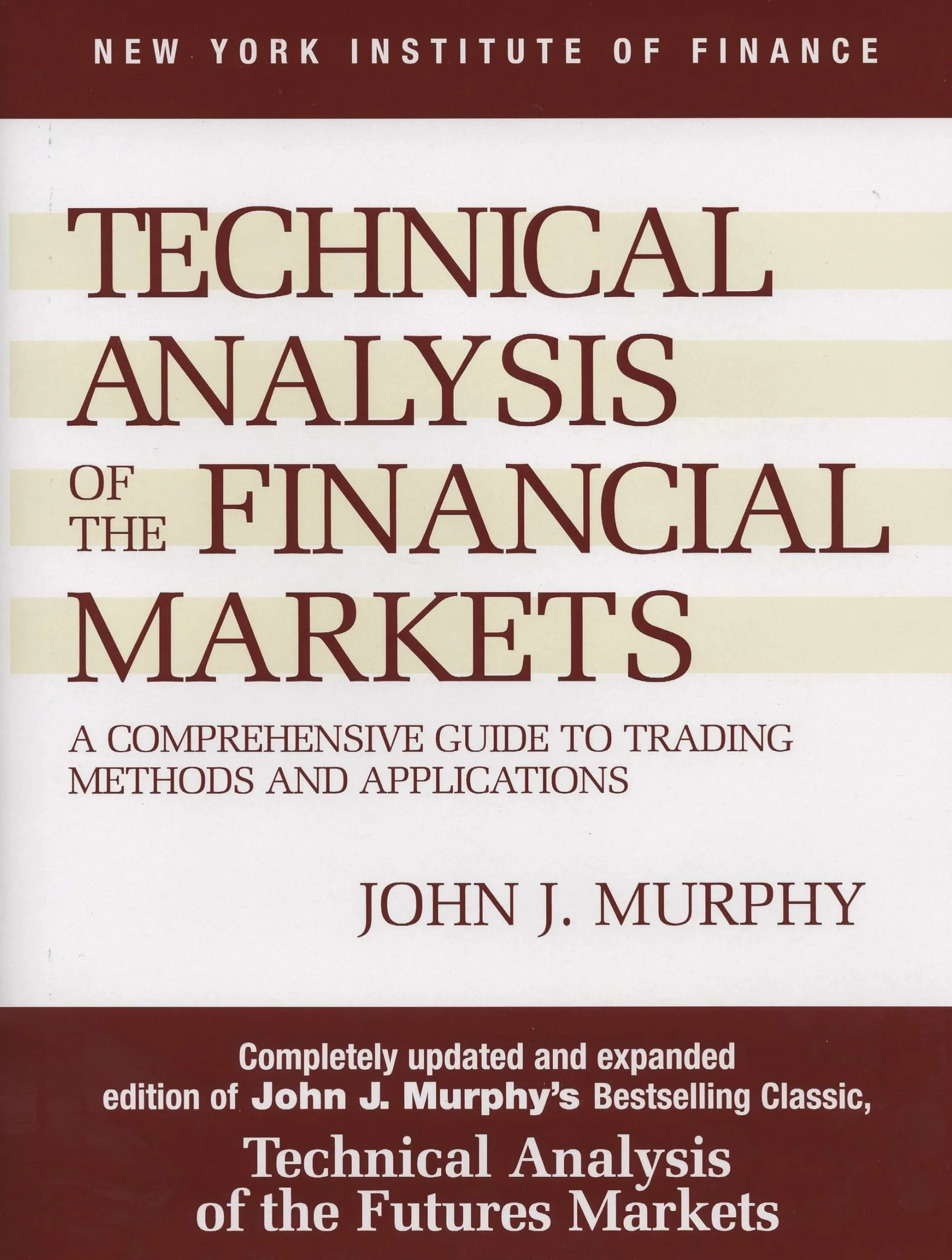 Technical Analysis of the Financial Markets: A Comprehensive Guide to Trading Methods and Applications