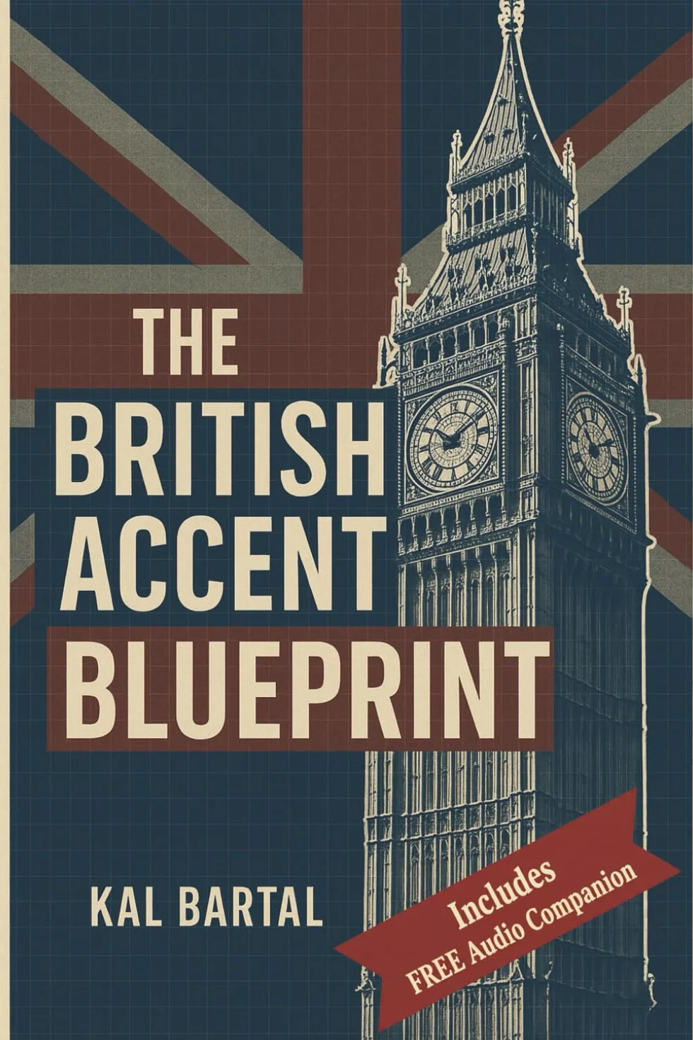 The British Accent Blueprint: Master British English Pronunciation and Speak with Confidence - Step-by-Step Guide to Sound Like a Native