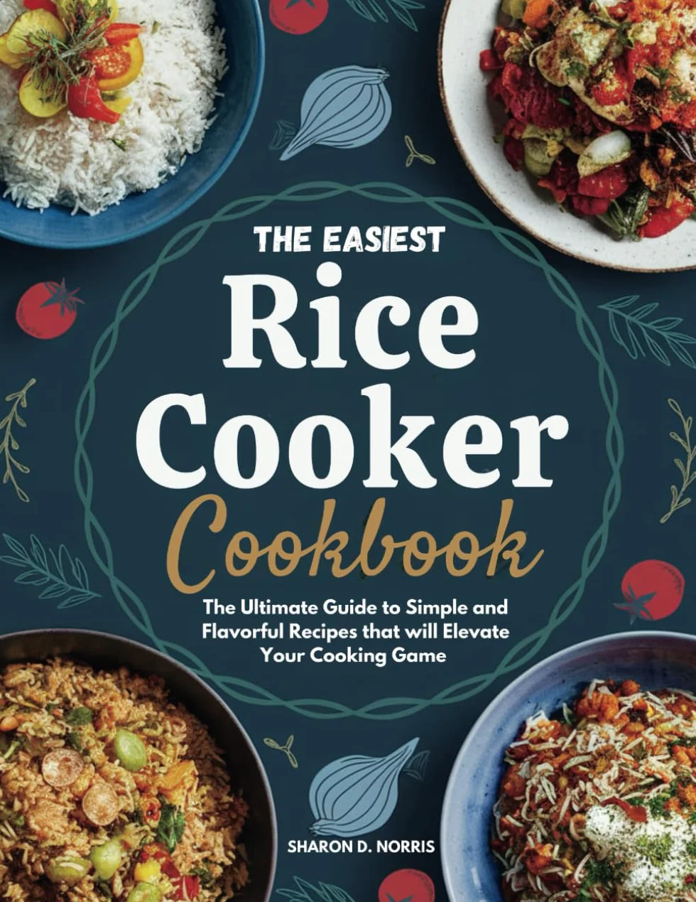 THE EASIEST RICE COOKER COOKBOOK: The Ultimate Guide to Simple and Flavorful Recipes that will Elevate Your Cooking Game