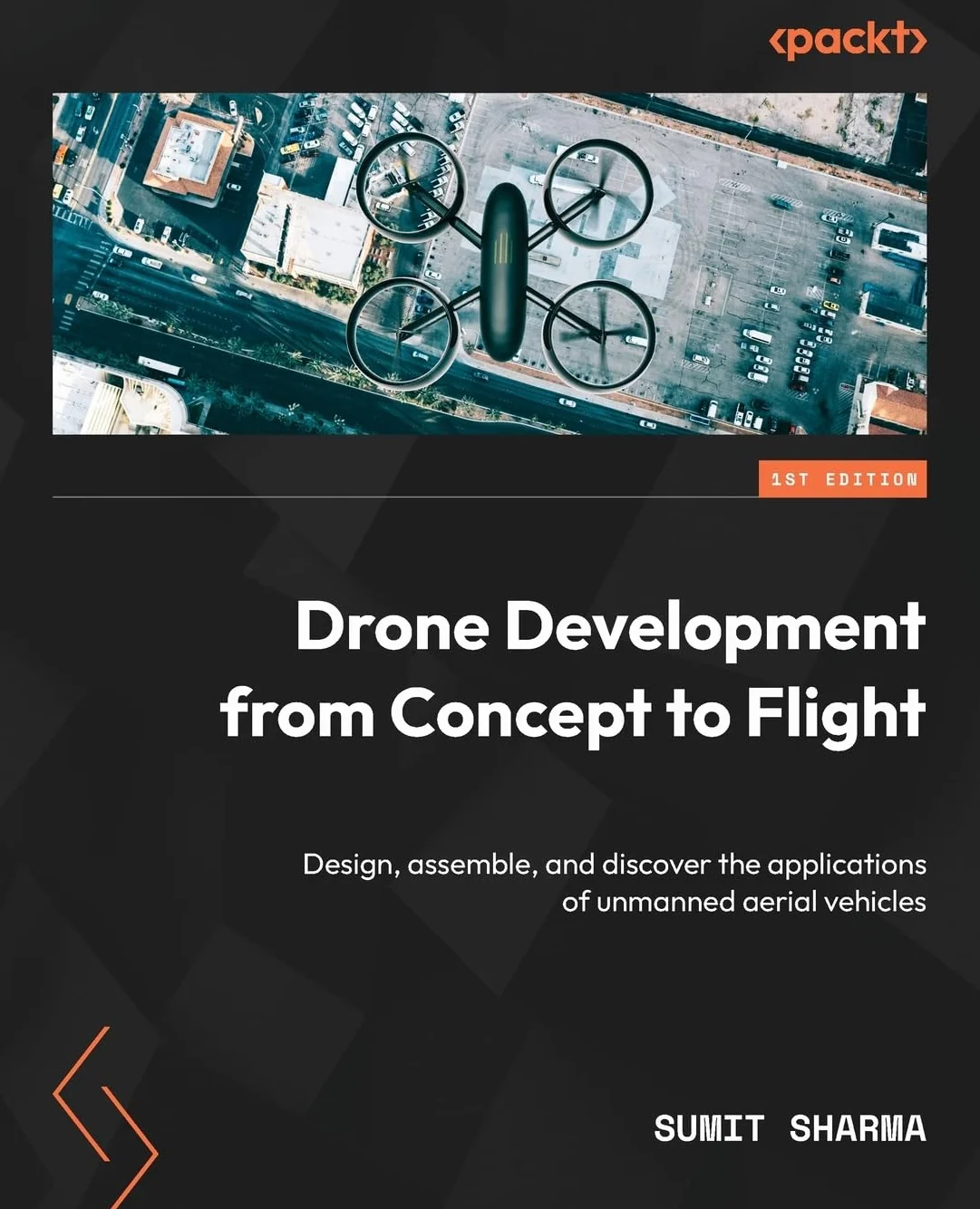 Drone Development from Concept to Flight: Design, assemble, and discover the applications of unmanned aerial vehicles