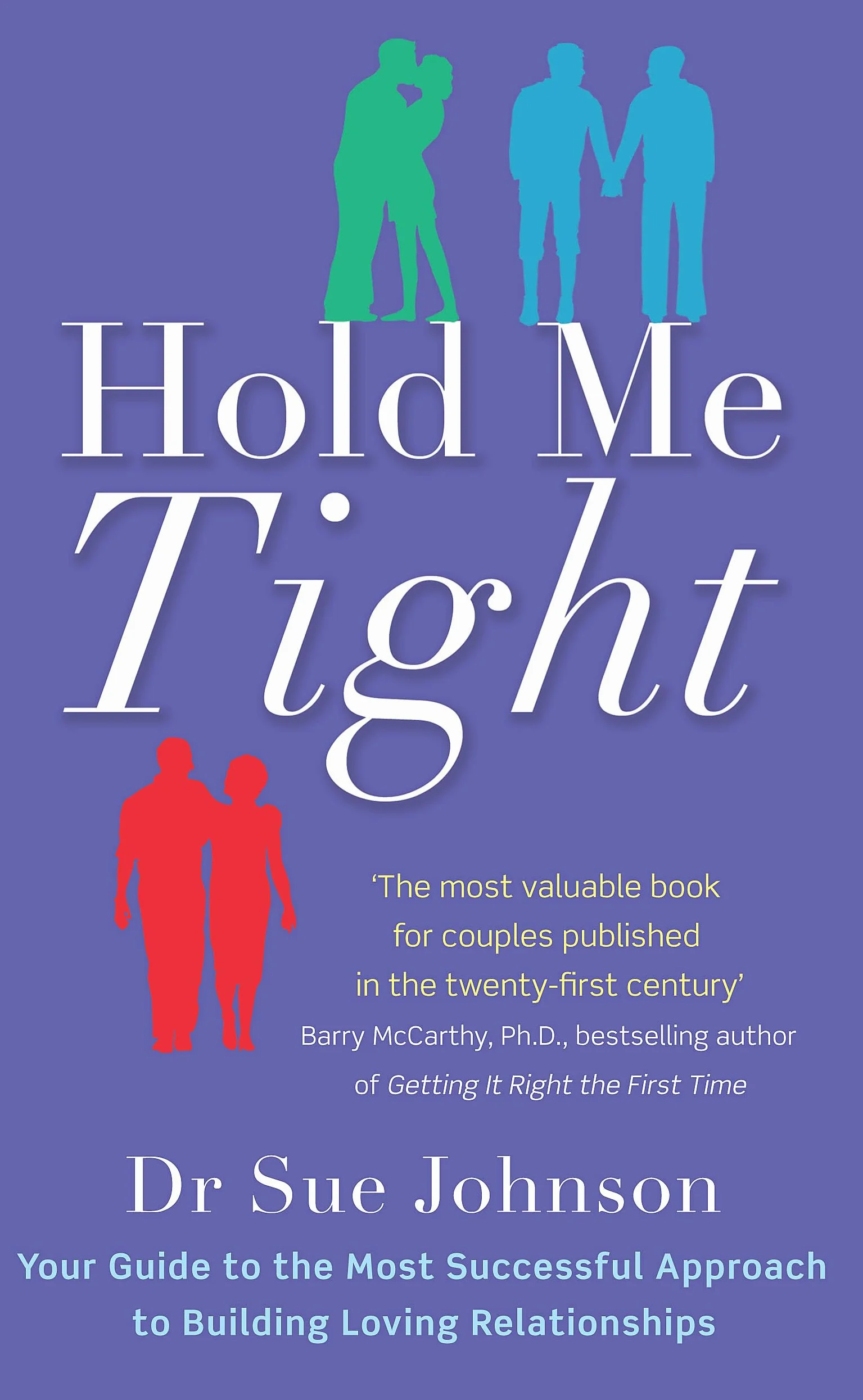 Hold Me Tight: Your Guide to the Most Successful Approach to Building Loving Relationships