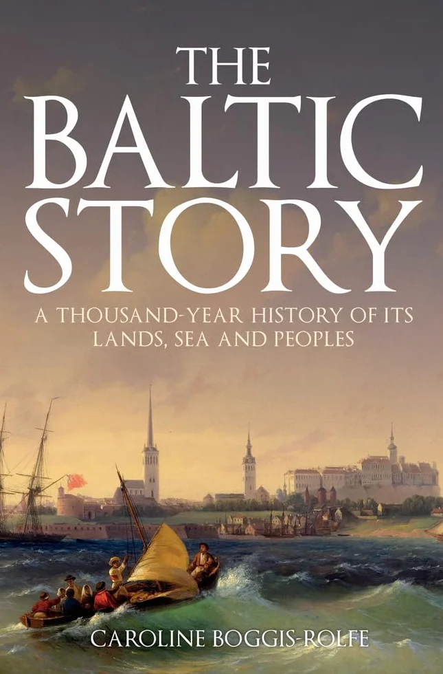 The Baltic Story: A Thousand-Year History of Its Lands, Sea and Peoples